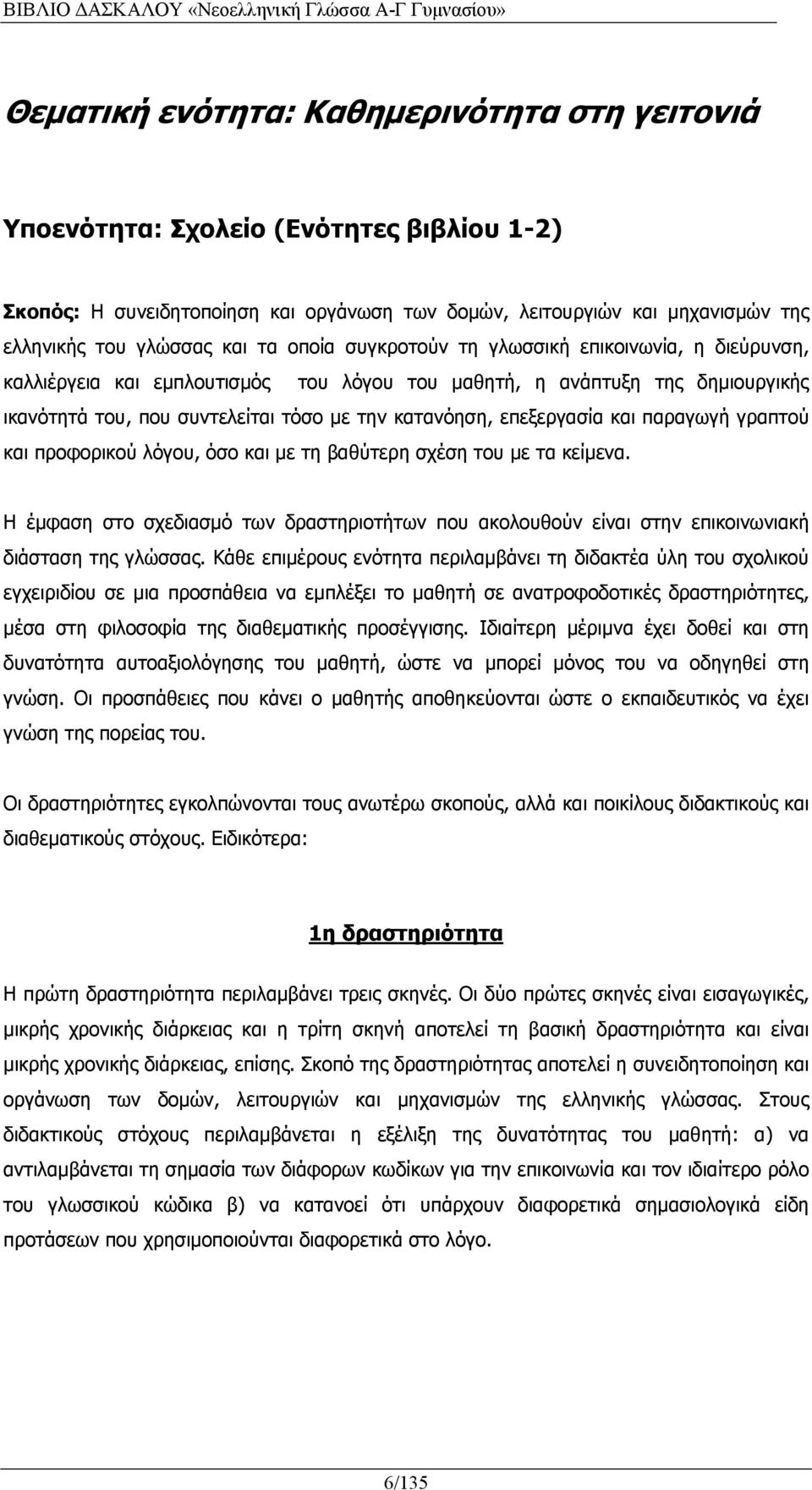 και παραγωγή γραπτού και προφορικού λόγου, όσο και με τη βαθύτερη σχέση του με τα κείμενα. Η έμφαση στο σχεδιασμό των δραστηριοτήτων που ακολουθούν είναι στην επικοινωνιακή διάσταση της γλώσσας.