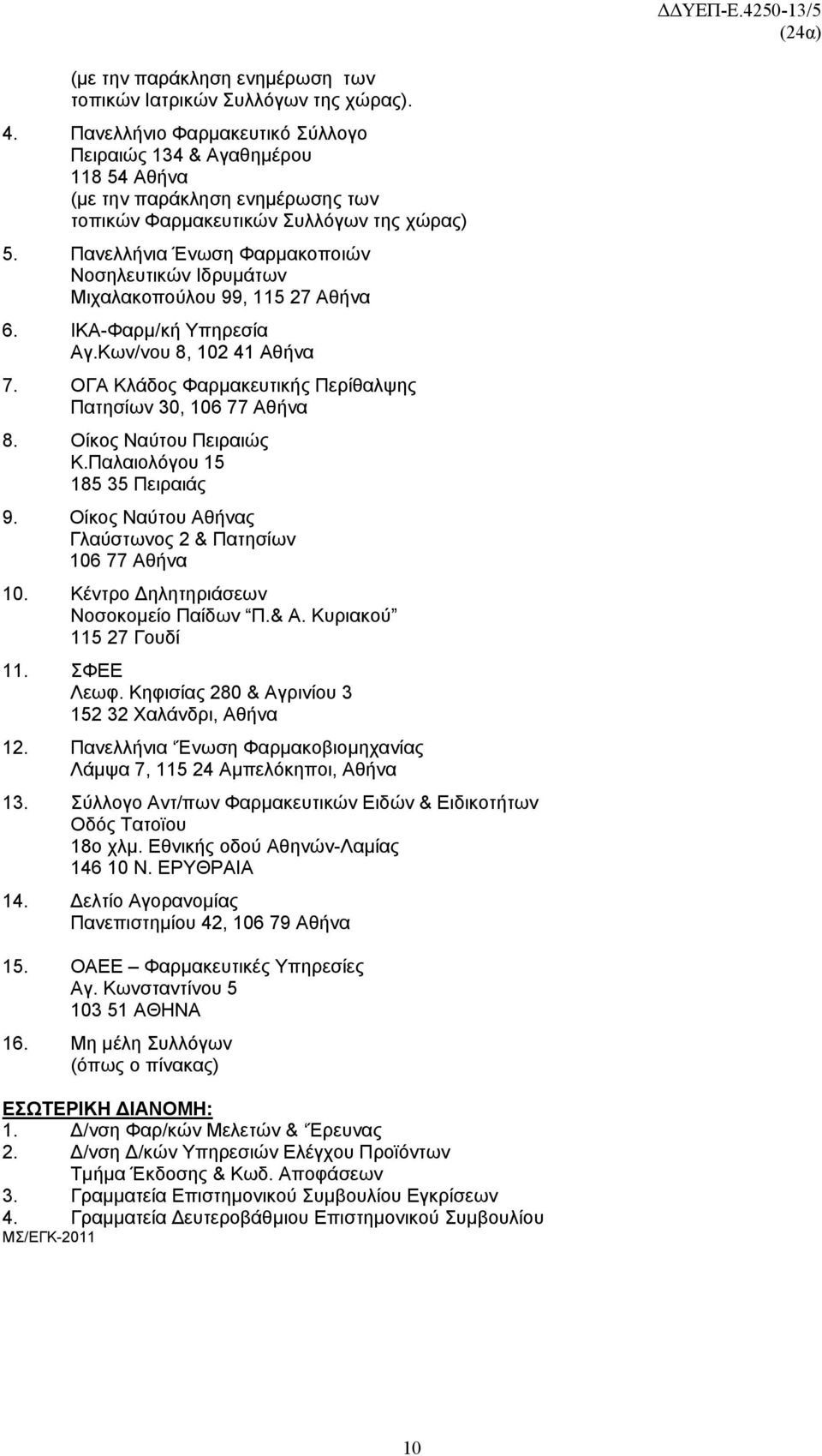 Πανελλήνια Ένωση Φαρμακοποιών Νοσηλευτικών Ιδρυμάτων Μιχαλακοπούλου 99, 115 27 Αθήνα 6. ΙΚΑ-Φαρμ/κή Υπηρεσία Αγ.Κων/νου 8, 102 41 Αθήνα 7.
