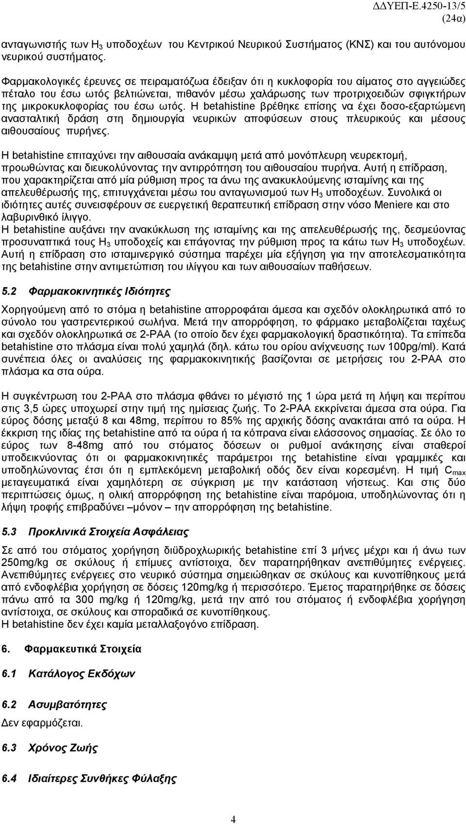 έσω ωτός. Η betahistine βρέθηκε επίσης να έχει δοσο-εξαρτώμενη ανασταλτική δράση στη δημιουργία νευρικών αποφύσεων στους πλευρικούς και μέσους αιθουσαίους πυρήνες.