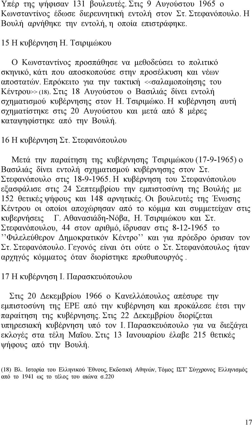 Στις 18 Αυγούστου ο Βασιλιάς δίνει εντολή σχηματισμού κυβέρνησης στον Η. Τσιριμώκο. Η κυβέρνηση αυτή σχηματίστηκε στις 20 Αυγούστου και μετά από 8 μέρες καταψηφίστηκε από την Βουλή. 16 Η κυβέρνηση Στ.