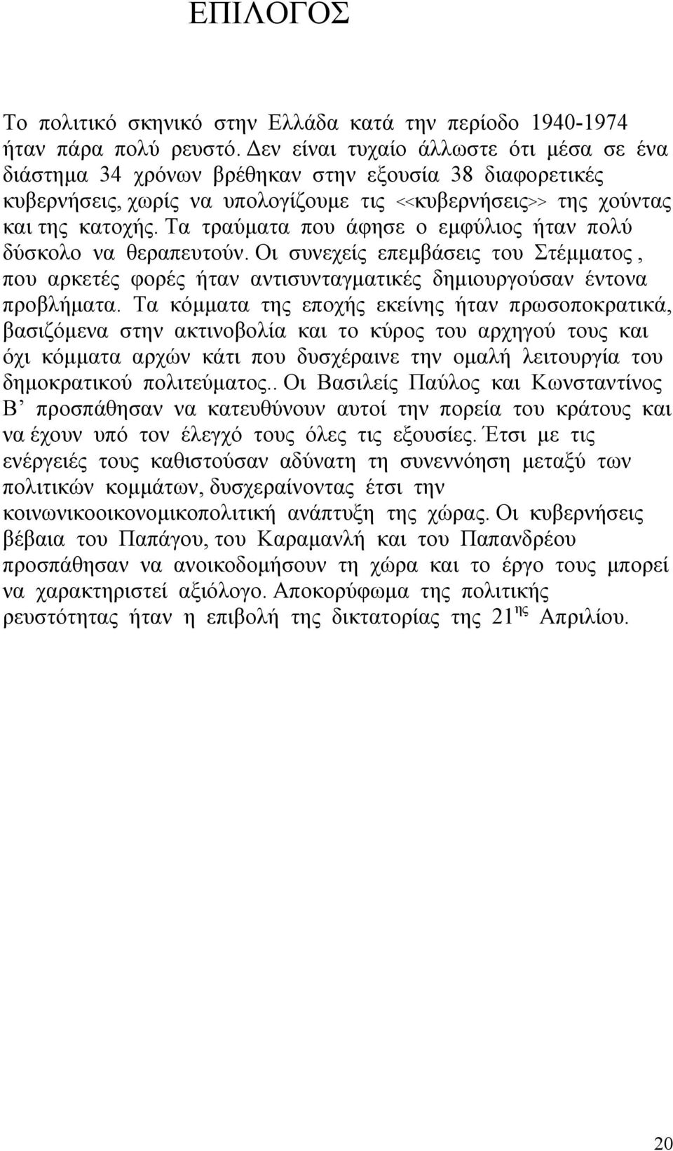 Τα τραύματα που άφησε ο εμφύλιος ήταν πολύ δύσκολο να θεραπευτούν. Οι συνεχείς επεμβάσεις του Στέμματος, που αρκετές φορές ήταν αντισυνταγματικές δημιουργούσαν έντονα προβλήματα.