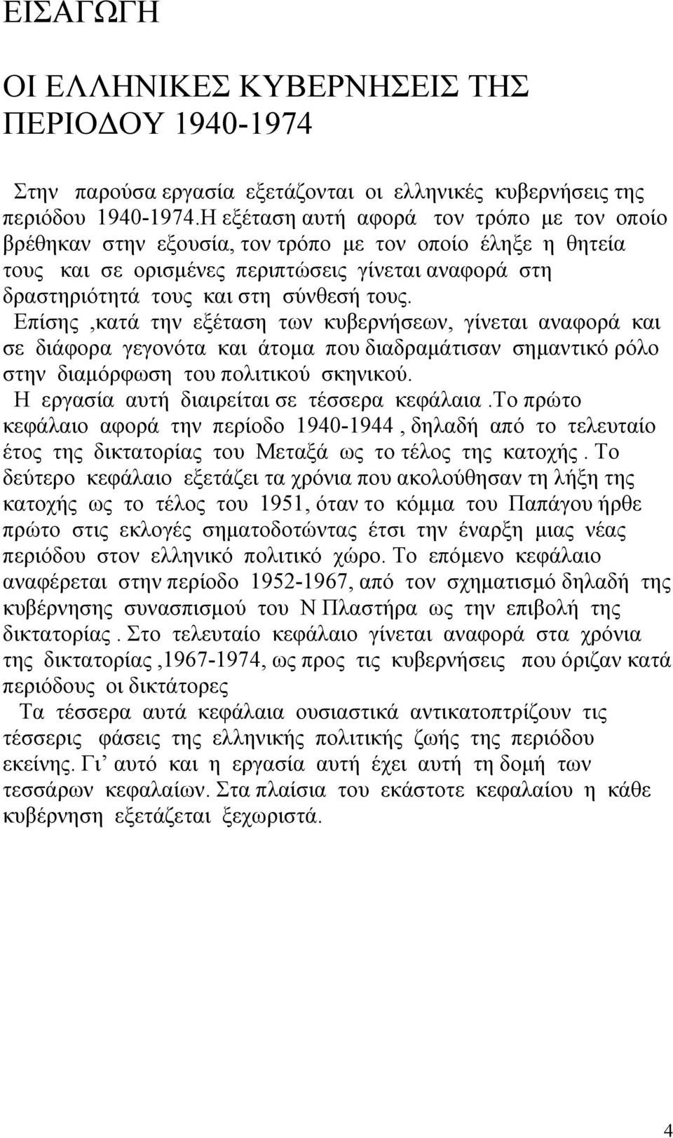 Επίσης,κατά την εξέταση των κυβερνήσεων, γίνεται αναφορά και σε διάφορα γεγονότα και άτομα που διαδραμάτισαν σημαντικό ρόλο στην διαμόρφωση του πολιτικού σκηνικού.