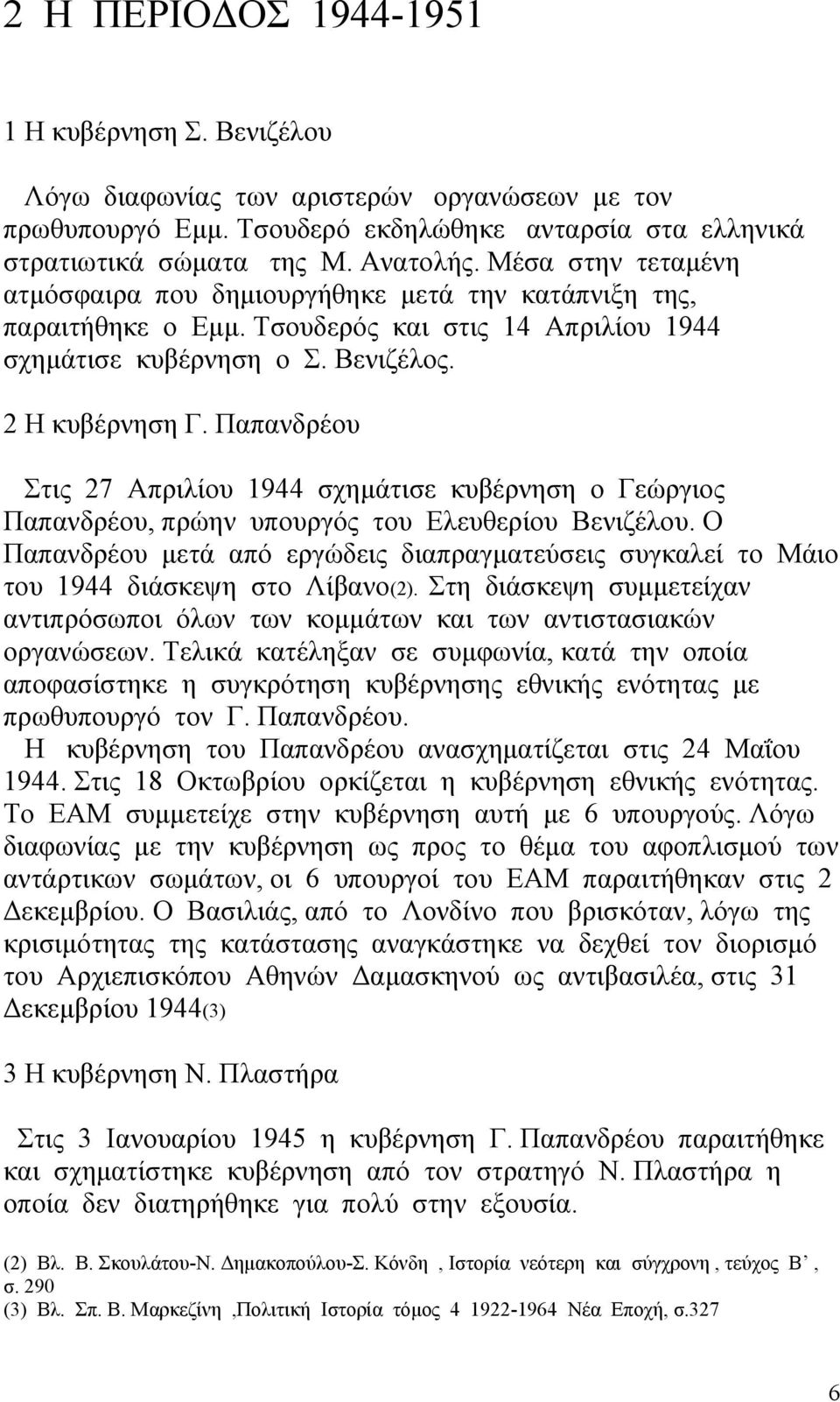 Παπανδρέου Στις 27 Απριλίου 1944 σχημάτισε κυβέρνηση ο Γεώργιος Παπανδρέου, πρώην υπουργός του Ελευθερίου Βενιζέλου.