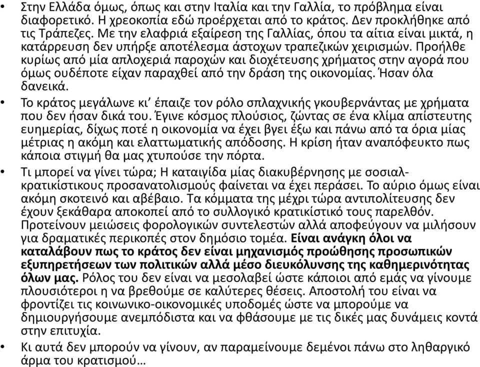 Προήλθε κυρίως από μία απλοχεριά παροχών και διοχέτευσης χρήματος στην αγορά που όμως ουδέποτε είχαν παραχθεί από την δράση της οικονομίας. Ήσαν όλα δανεικά.