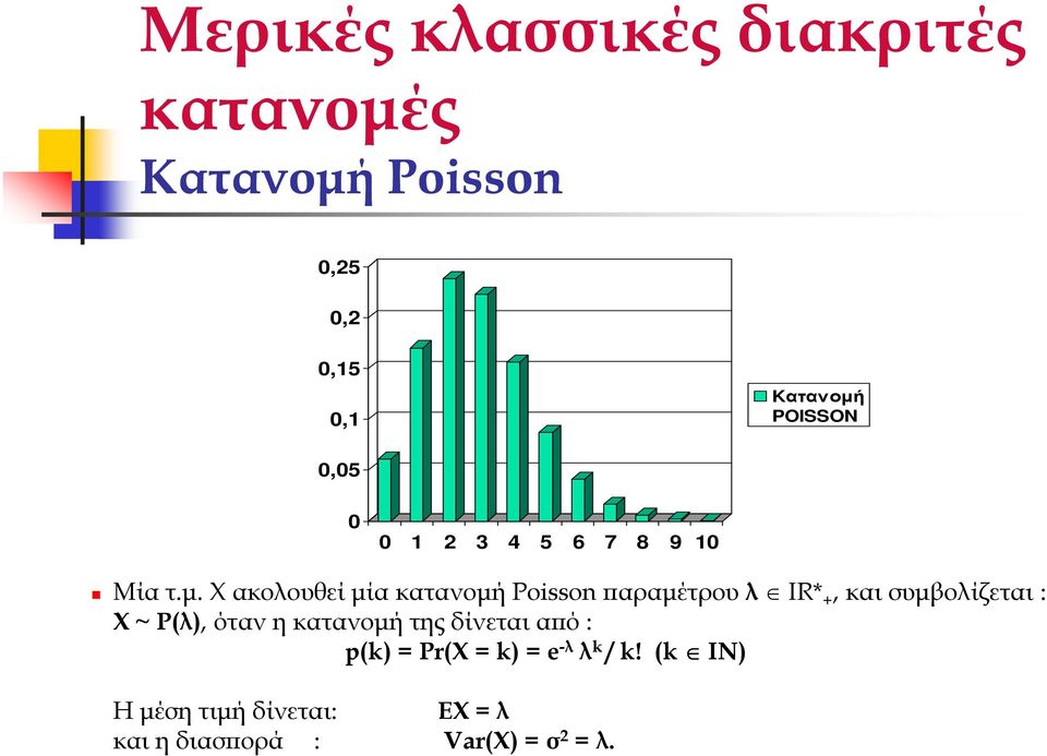 Χ ακολουθεί µία κατανοµή Poisson αραµέτρου λ IR* +, και συµβολίζεται : Χ ~ P(λ), όταν