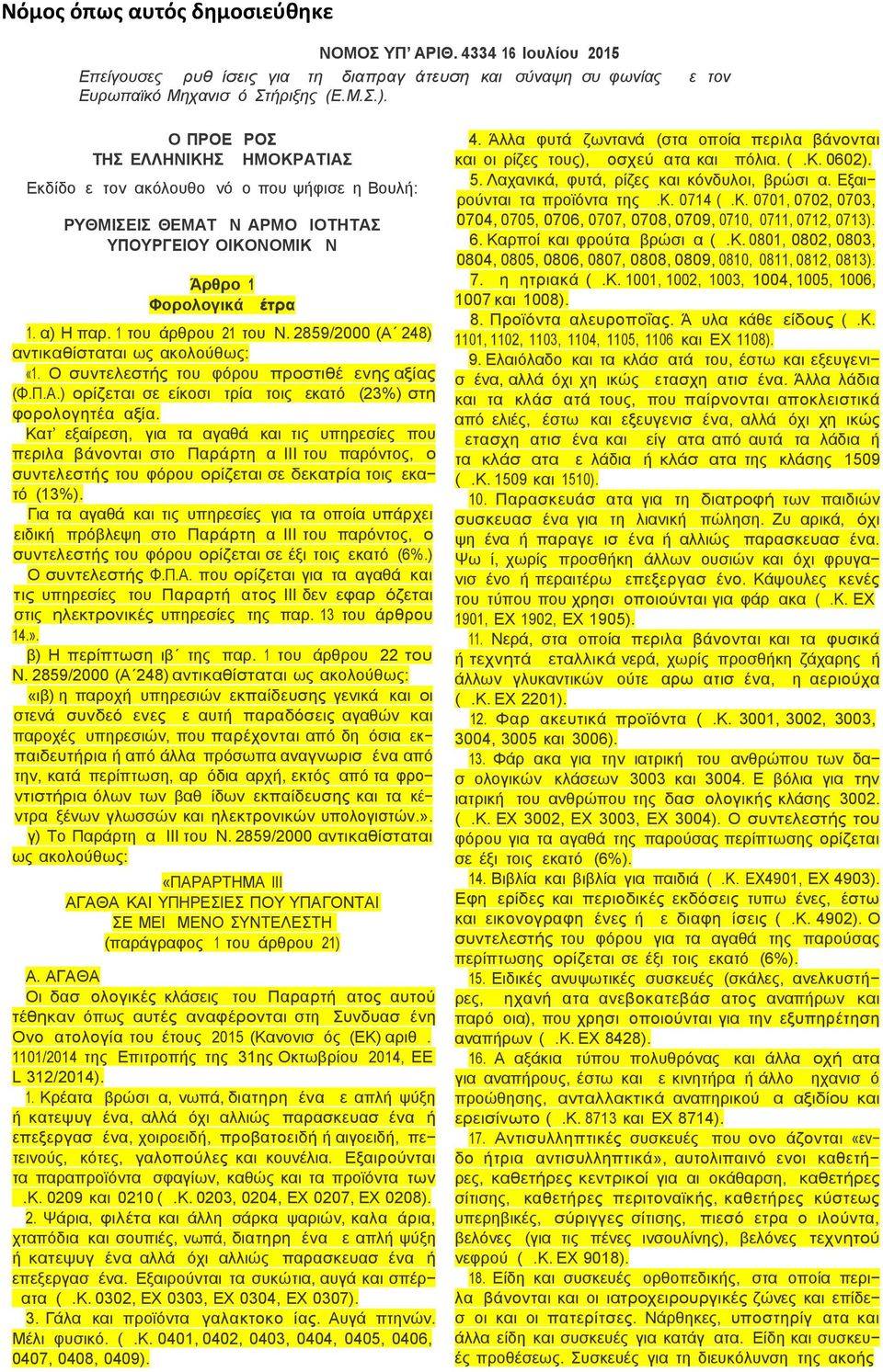 2859/2000 (Α 248) αντικαθίσταται ως ακολούθως: «1. Ο συντελεστής του φόρου προστιθέμενης αξίας (Φ.Π.Α.) ορίζεται σε είκοσι τρία τοις εκατό (23%) στη φορολογητέα αξία.