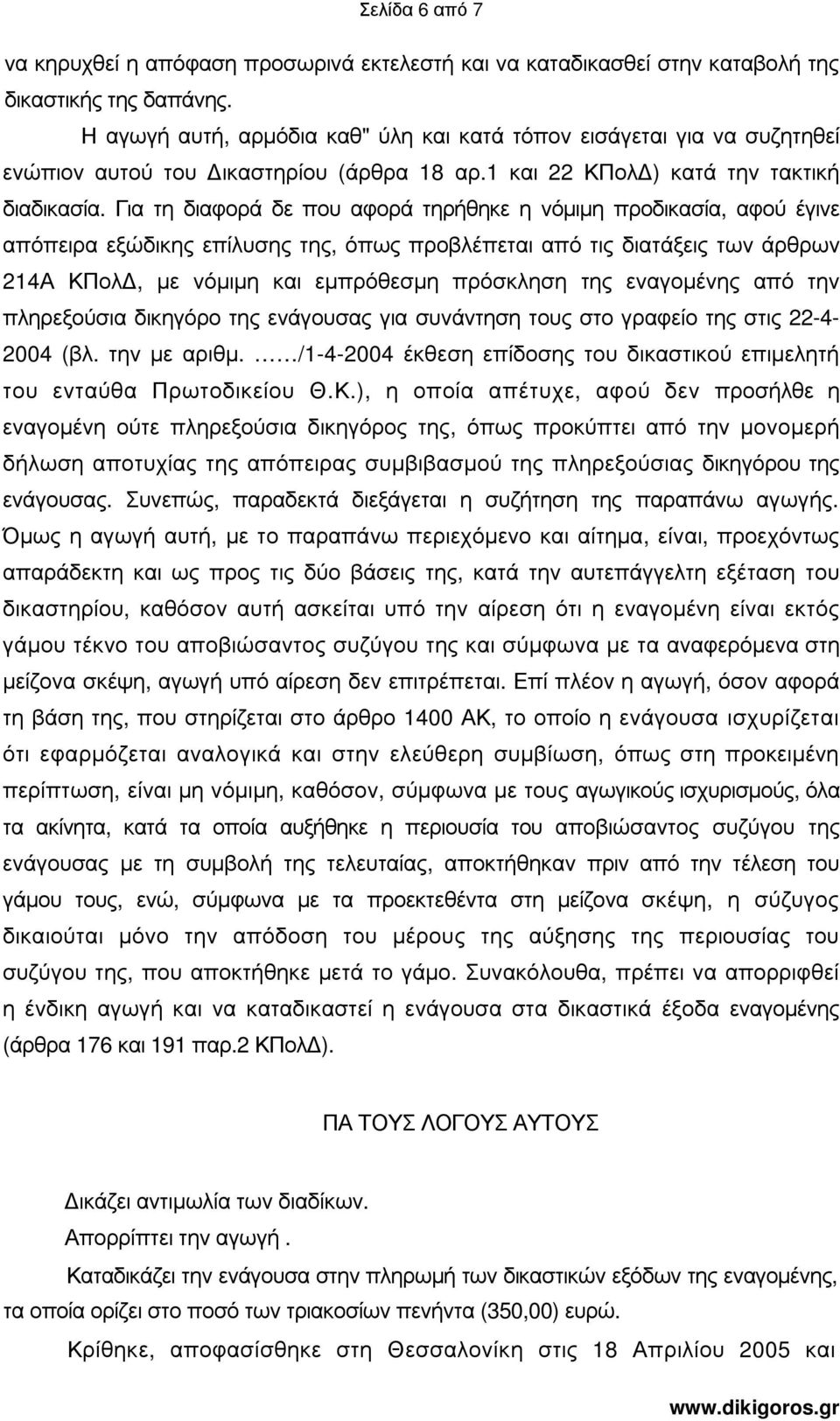 Για τη διαφορά δε που αφορά τηρήθηκε η νόµιµη προδικασία, αφού έγινε απόπειρα εξώδικης επίλυσης της, όπως προβλέπεται από τις διατάξεις των άρθρων 214Α ΚΠολ, µε νόµιµη και εµπρόθεσµη πρόσκληση της