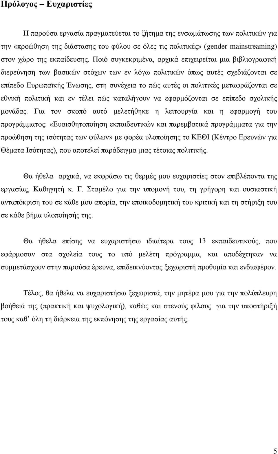 Ποιό συγκεκριμένα, αρχικά επιχειρείται μια βιβλιογραφική διερεύνηση των βασικών στόχων των εν λόγω πολιτικών όπως αυτές σχεδιάζονται σε επίπεδο Ευρωπαϊκής Ένωσης, στη συνέχεια το πώς αυτές οι