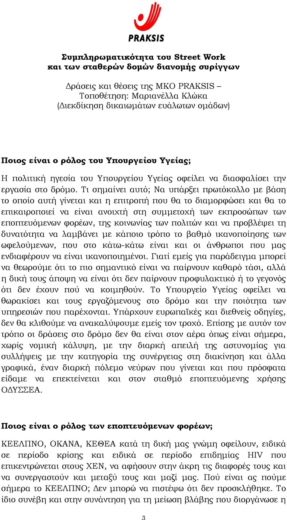 φορέων, της κοινωνίας των πολιτών και να προβλέψει τη δυνατότητα να λαμβάνει με κάποιο τρόπο το βαθμό ικανοποίησης των ωφελούμενων, που στο κάτω-κάτω είναι και οι άνθρωποι που μας ενδιαφέρουν να