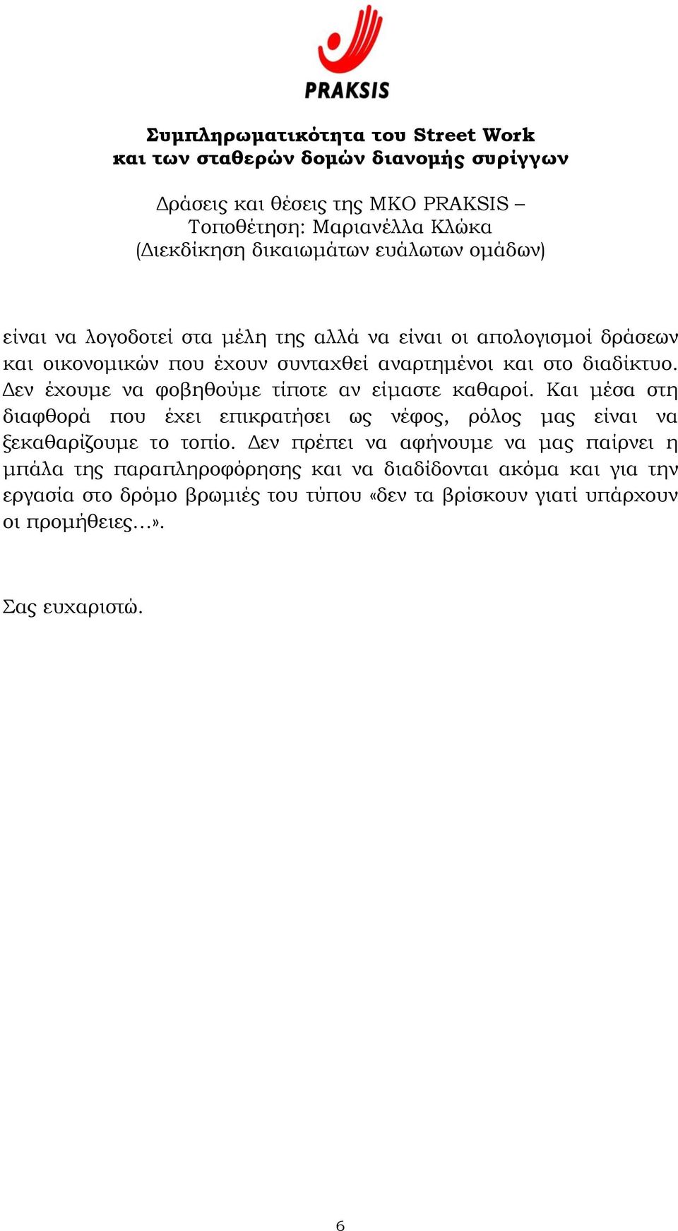 Και μέσα στη διαφθορά που έχει επικρατήσει ως νέφος, ρόλος μας είναι να ξεκαθαρίζουμε το τοπίο.