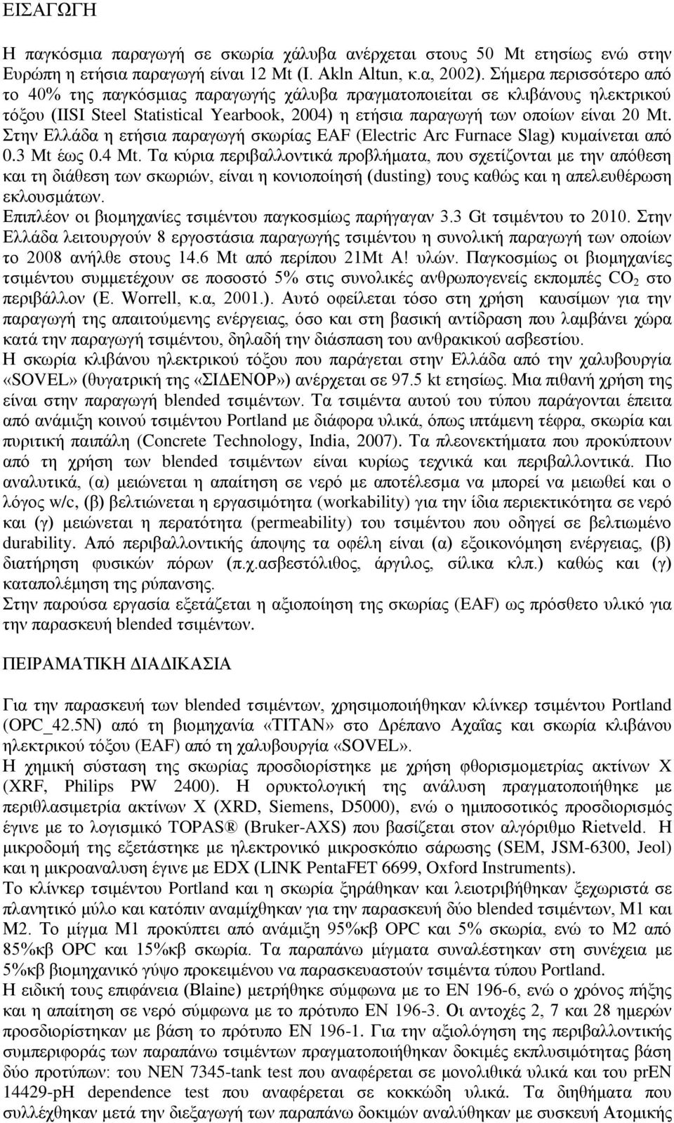 Στην Ελλάδα η ετήσια παραγωγή σκωρίας EAF (Electric Arc Furnace Slag) κυμαίνεται από 0.3 Mt έως 0.4 Mt.