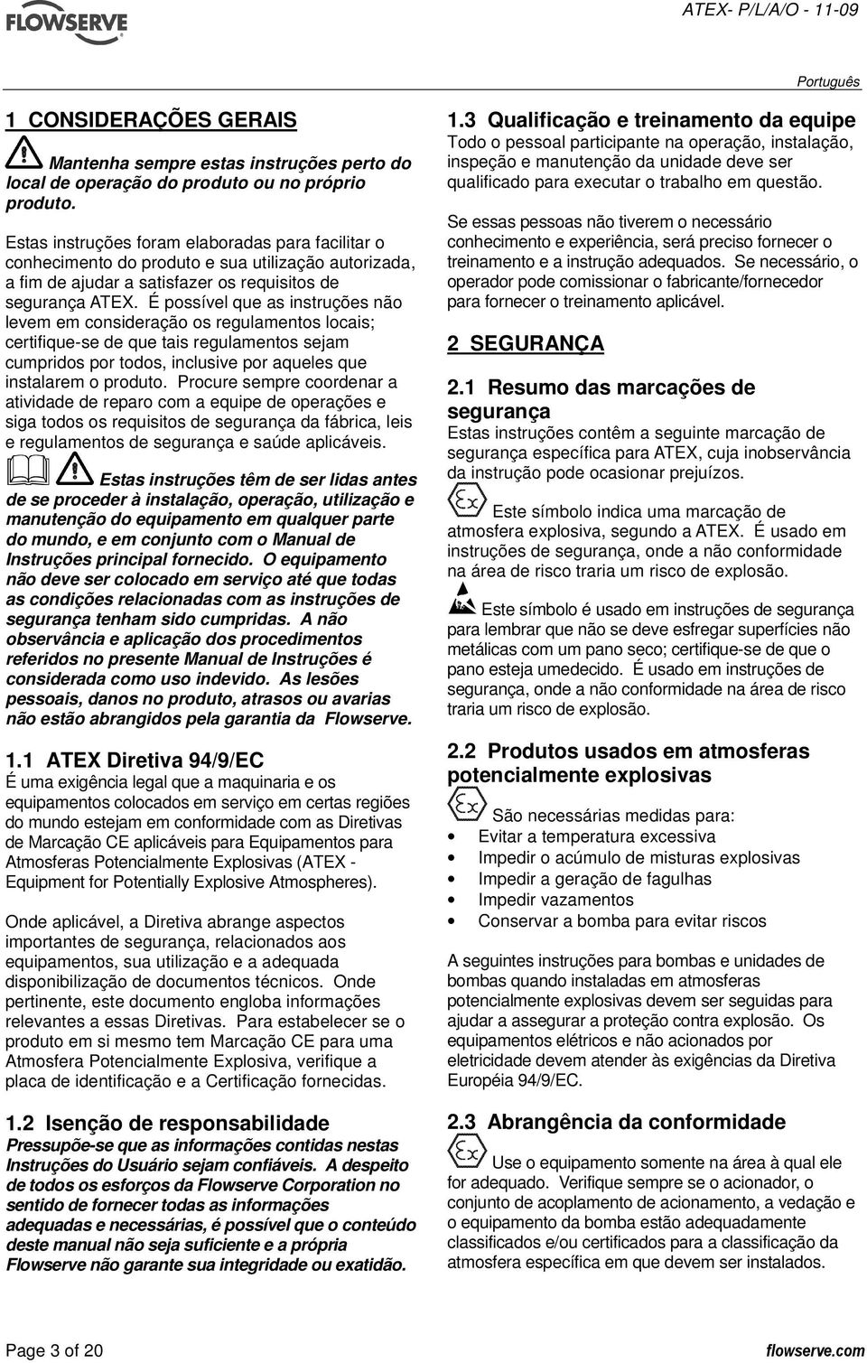 É possível que as instruções não levem em consideração os regulamentos locais; certifique-se de que tais regulamentos sejam cumpridos por todos, inclusive por aqueles que instalarem o produto.