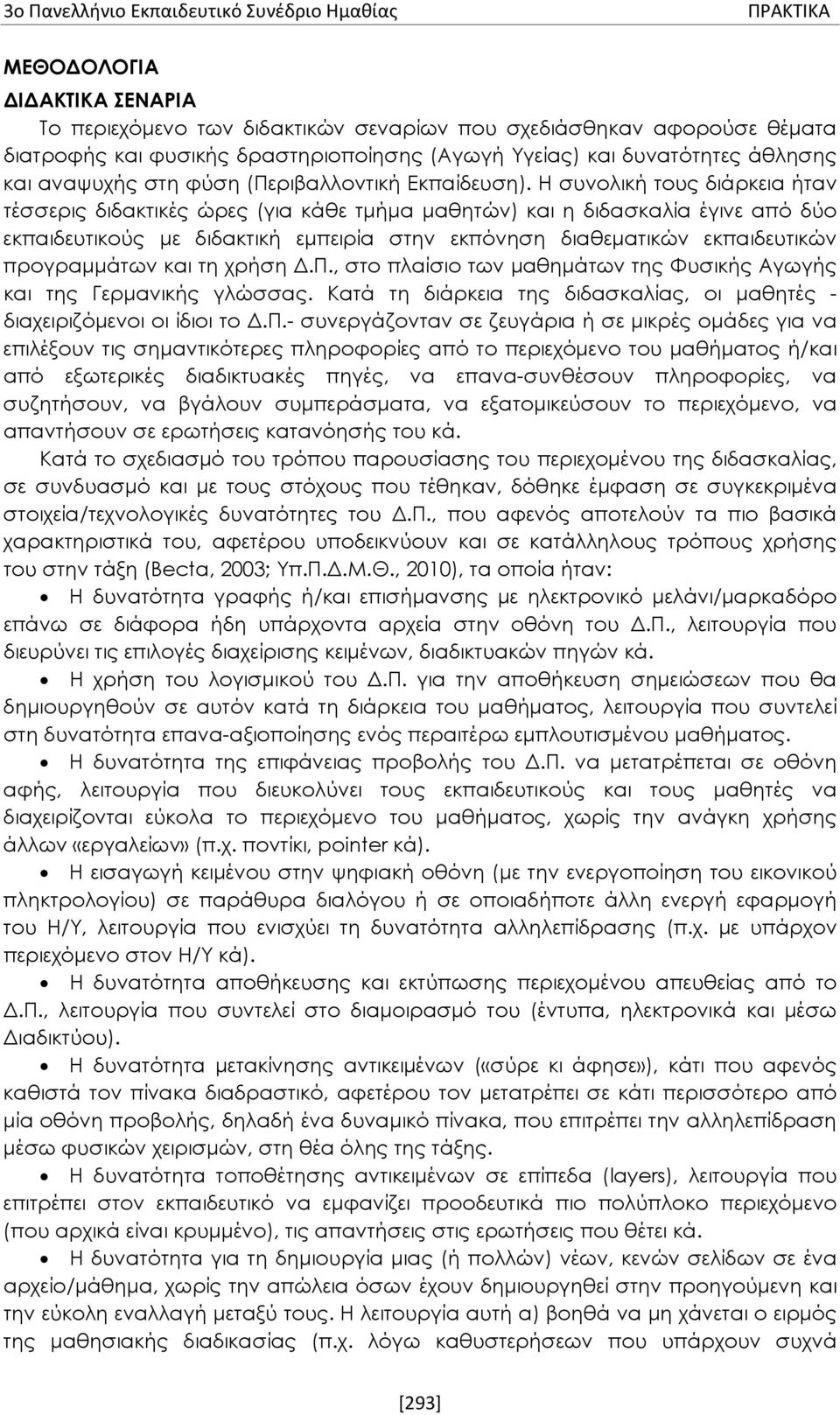 Η συνολική τους διάρκεια ήταν τέσσερις διδακτικές ώρες (για κάθε τμήμα μαθητών) και η διδασκαλία έγινε από δύο εκπαιδευτικούς με διδακτική εμπειρία στην εκπόνηση διαθεματικών εκπαιδευτικών