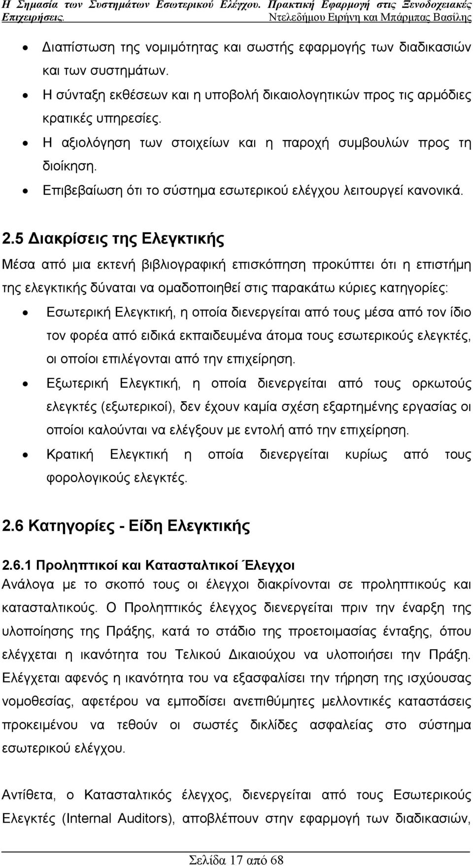 5 ιακρίσεις της Ελεγκτικής Μέσα από µια εκτενή βιβλιογραφική επισκόπηση προκύπτει ότι η επιστήµη της ελεγκτικής δύναται να οµαδοποιηθεί στις παρακάτω κύριες κατηγορίες: Εσωτερική Ελεγκτική, η οποία