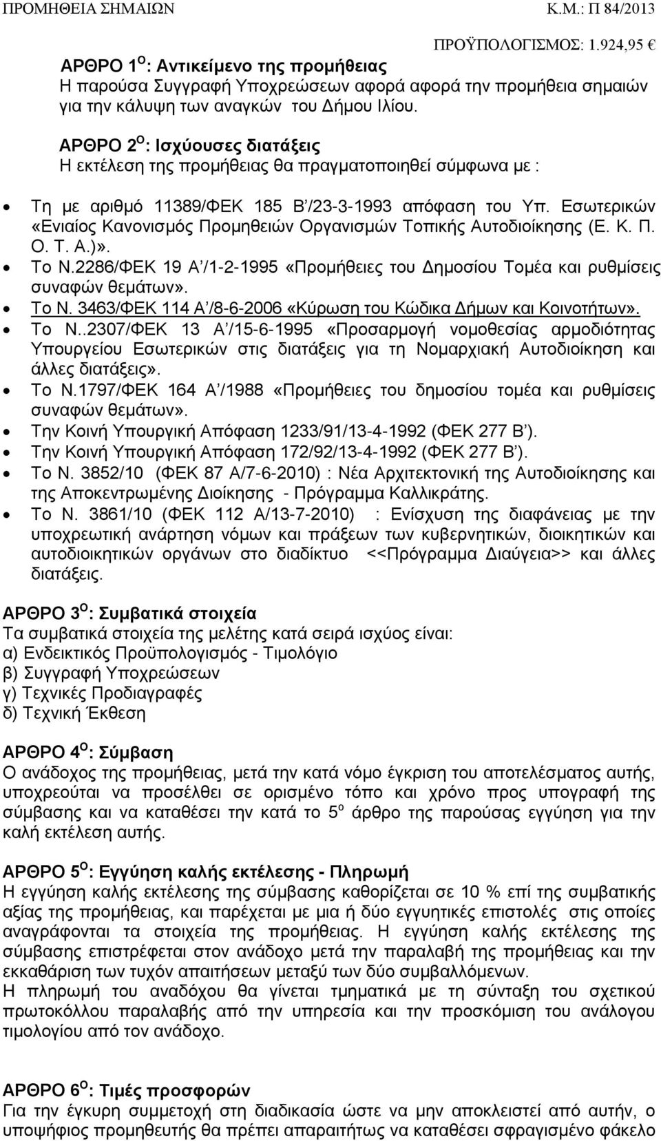 Εσωτερικών «Ενιαίος Κανονισμός Προμηθειών Οργανισμών Τοπικής Αυτοδιοίκησης (Ε. Κ. Π. Ο. Τ. Α.)». Το Ν.2286/ΦΕΚ 19 Α /1-2-1995 «Προμήθειες του Δημοσίου Τομέα και ρυθμίσεις συναφών θεμάτων». Το Ν. 3463/ΦΕΚ 114 Α /8-6-2006 «Κύρωση του Κώδικα Δήμων και Κοινοτήτων».