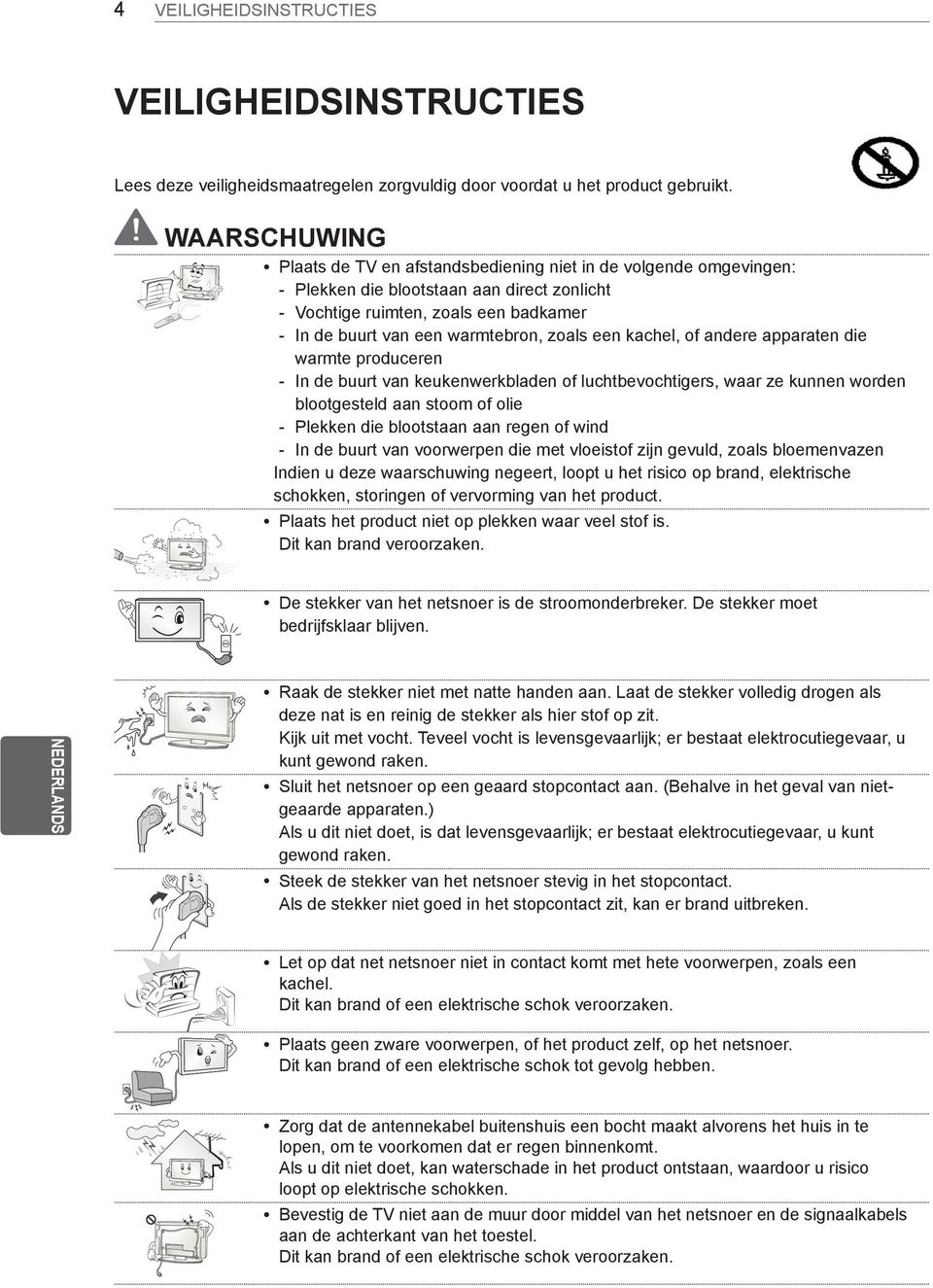 zoals een kachel, of andere apparaten die warmte produceren - In de buurt van keukenwerkbladen of luchtbevochtigers, waar ze kunnen worden blootgesteld aan stoom of olie - Plekken die blootstaan aan