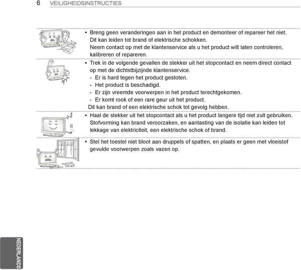 ytrek in de volgende gevallen de stekker uit het stopcontact en neem direct contact op met de dichtstbijzijnde klantenservice. --Er is hard tegen het product gestoten. --Het product is beschadigd.