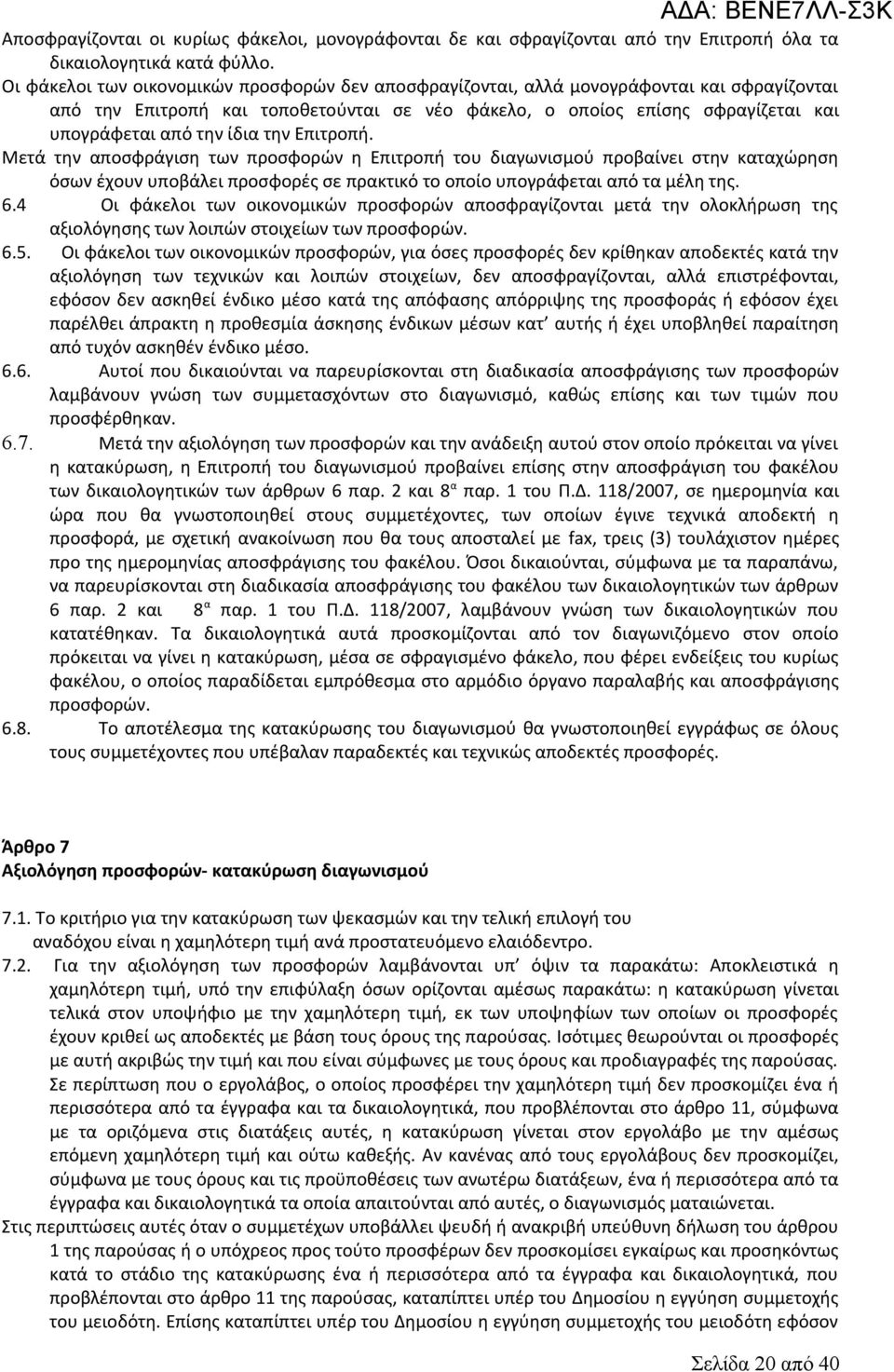 ίδια την Επιτροπή. Μετά την αποσφράγιση των προσφορών η Επιτροπή του διαγωνισμού προβαίνει στην καταχώρηση όσων έχουν υποβάλει προσφορές σε πρακτικό το οποίο υπογράφεται από τα μέλη της. 6.