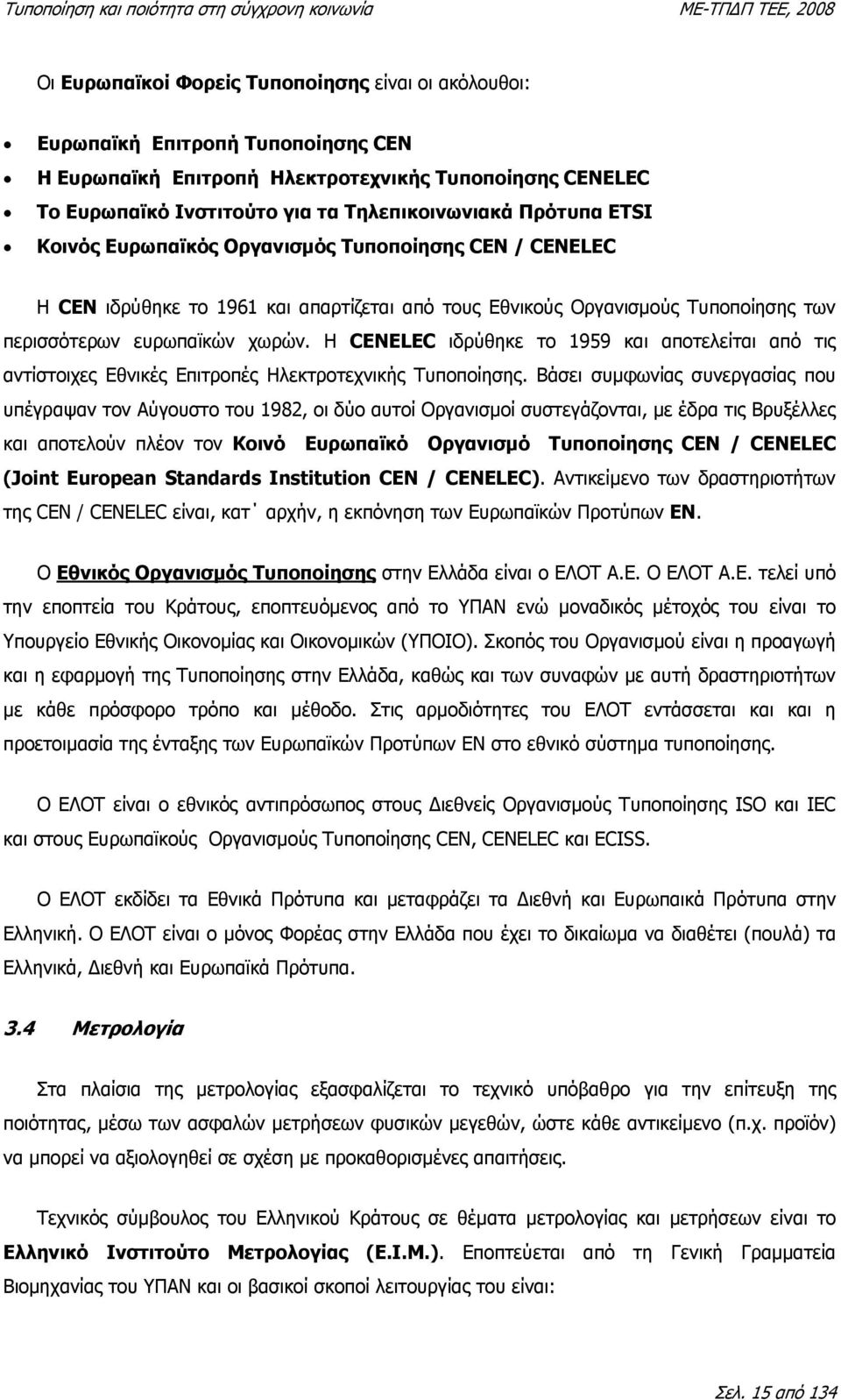Η CENELEC ιδρύθηκε το 1959 και αποτελείται από τις αντίστοιχες Εθνικές Επιτροπές Ηλεκτροτεχνικής Τυποποίησης.