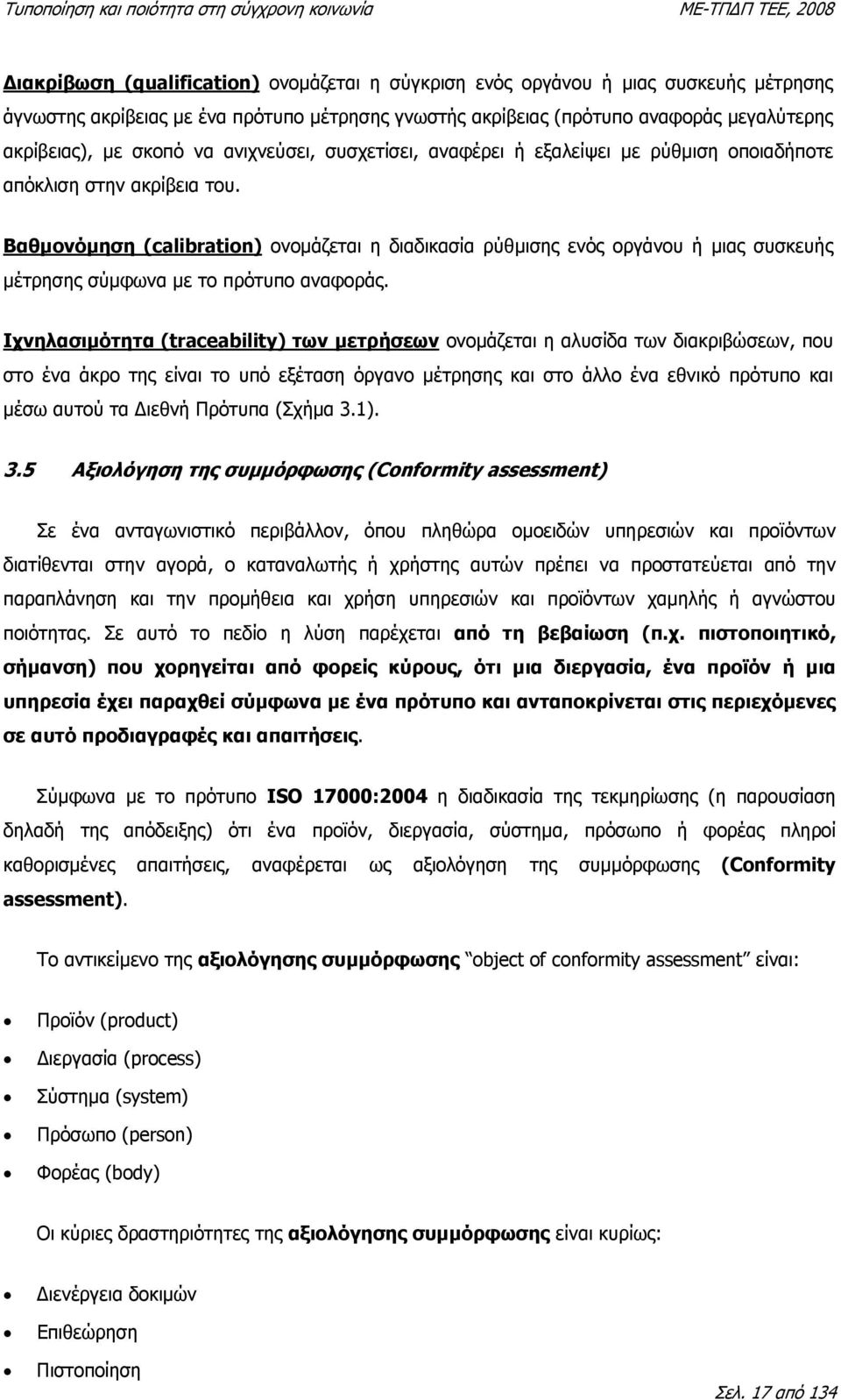 Βαθµονόµηση (calibration) ονοµάζεται η διαδικασία ρύθµισης ενός οργάνου ή µιας συσκευής µέτρησης σύµφωνα µε το πρότυπο αναφοράς.