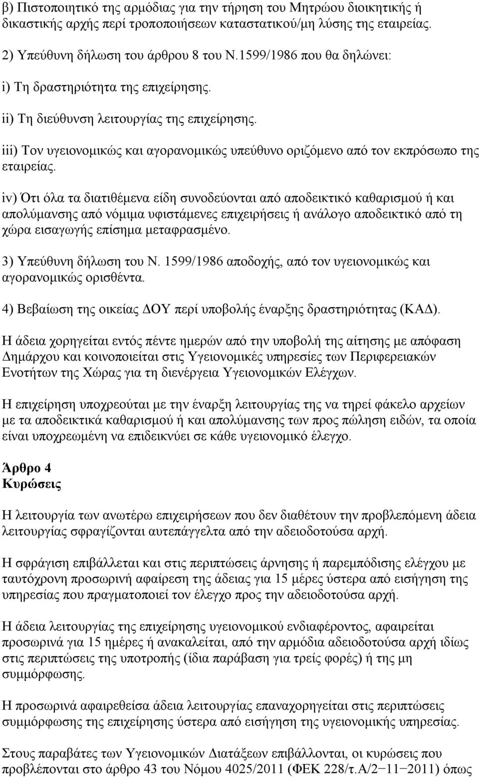 iv) Ότι όλα τα διατιθέμενα είδη συνοδεύονται από αποδεικτικό καθαρισμού ή και απολύμανσης από νόμιμα υφιστάμενες επιχειρήσεις ή ανάλογο αποδεικτικό από τη χώρα εισαγωγής επίσημα μεταφρασμένο.