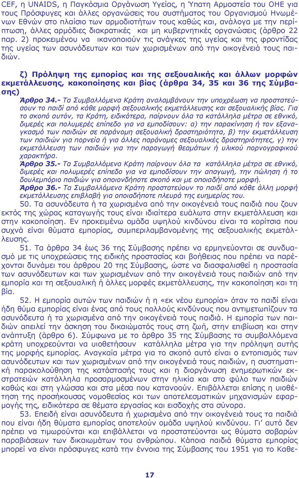 2) προκειμένου να ικανοποιούν τις ανάγκες της υγείας και της φροντίδας της υγείας των ασυνόδευτων και των χωρισμένων από την οικογένειά τους παιδιών.