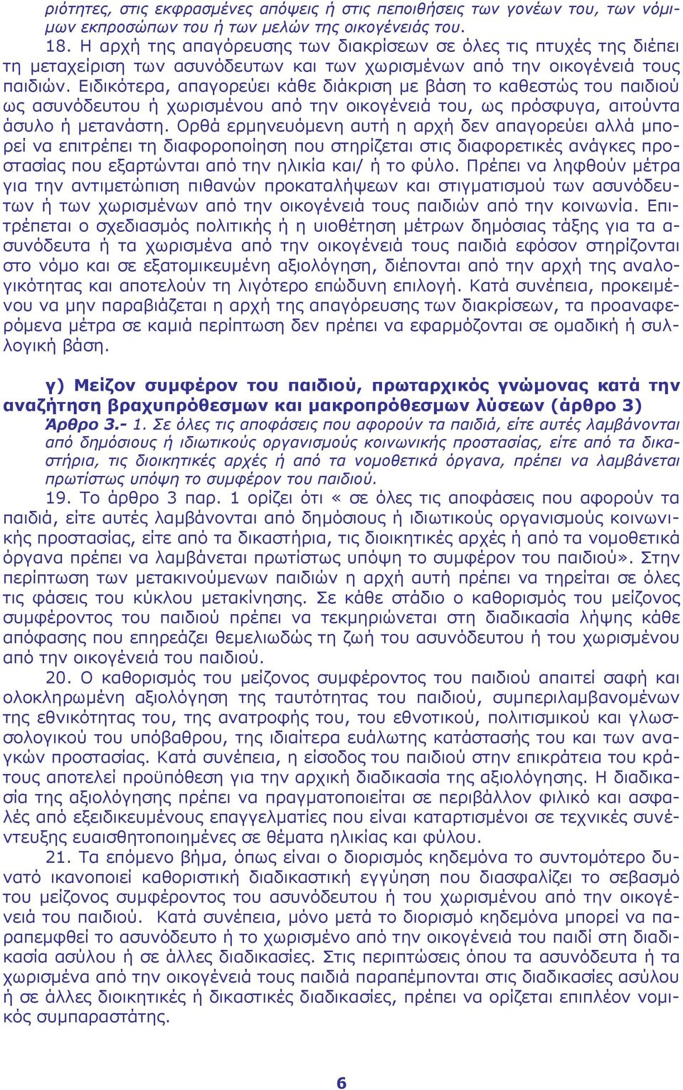 Ειδικότερα, απαγορεύει κάθε διάκριση με βάση το καθεστώς του παιδιού ως ασυνόδευτου ή χωρισμένου από την οικογένειά του, ως πρόσφυγα, αιτούντα άσυλο ή μετανάστη.