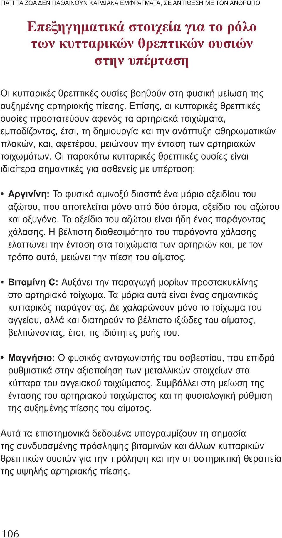 Επίσης, οι κυτταρικές θρεπτικές ουσίες προστατεύουν αφενός τα αρτηριακά τοιχώματα, εμποδίζοντας, έτσι, τη δημιουργία και την ανάπτυξη αθηρωματικών πλακών, και, αφετέρου, μειώνουν την ένταση των