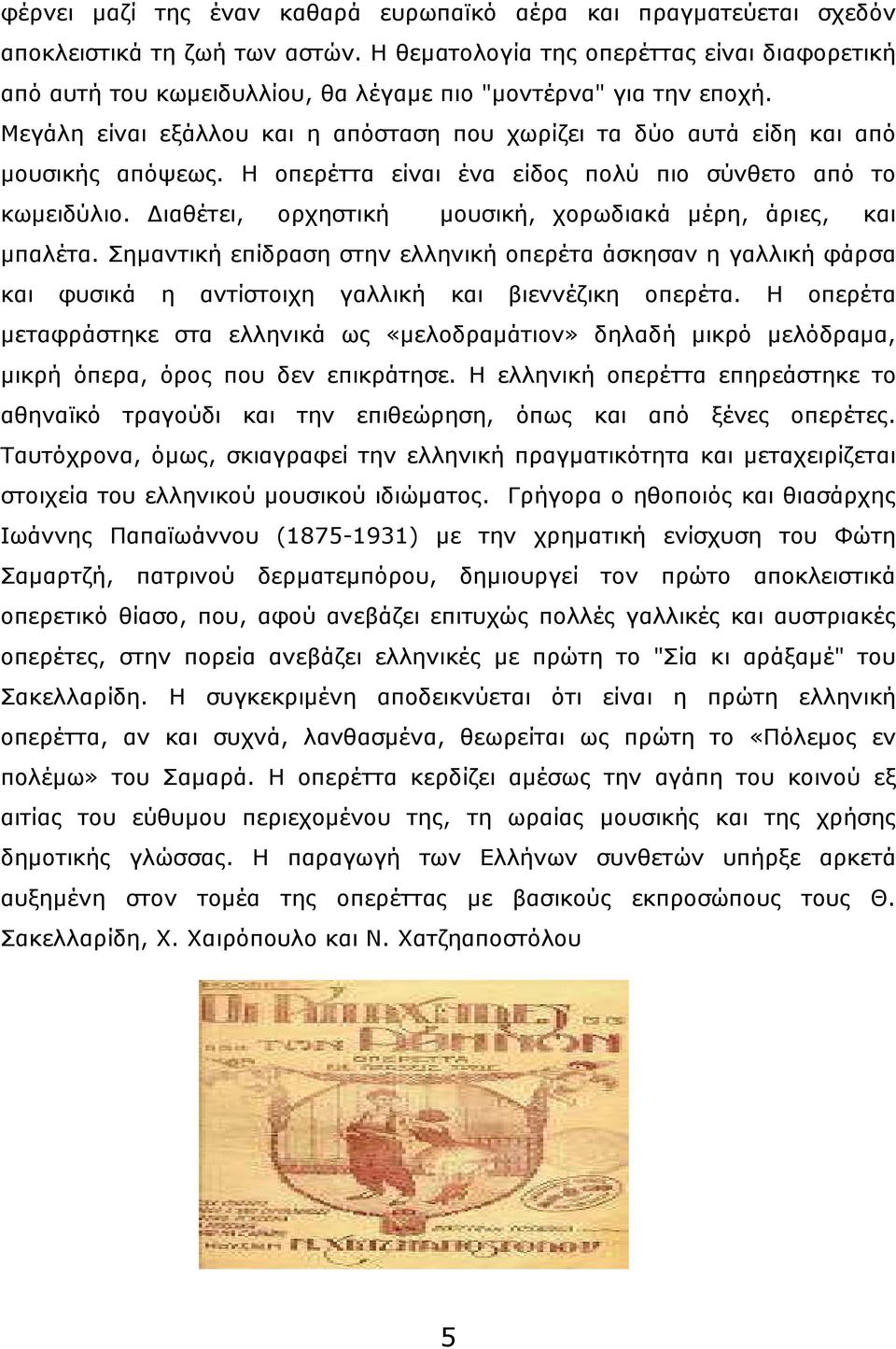 Μεγάλη είναι εξάλλου και η απόσταση που χωρίζει τα δύο αυτά είδη και από µουσικής απόψεως. Η οπερέττα είναι ένα είδος πολύ πιο σύνθετο από το κωµειδύλιο.