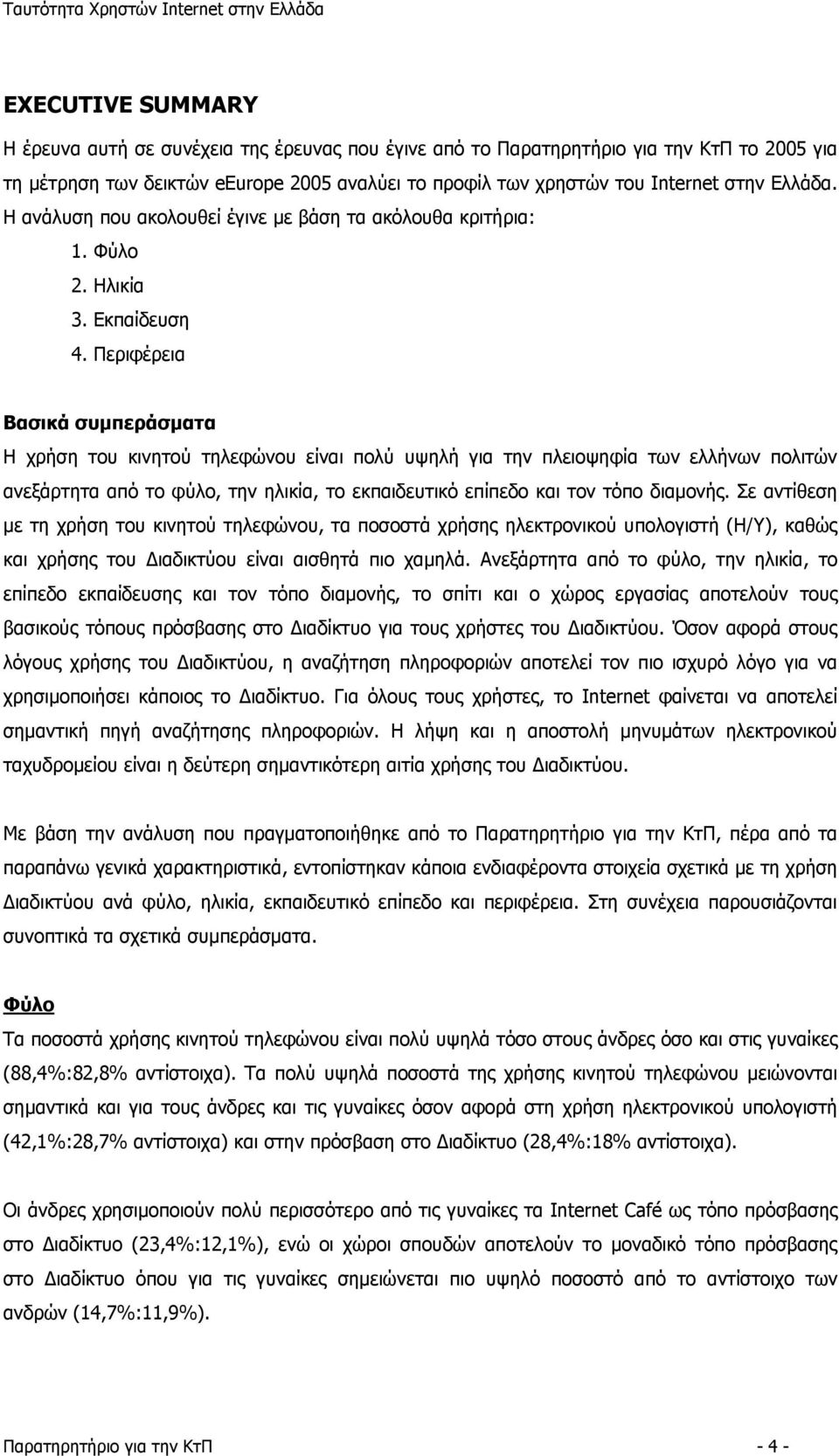 Περιφέρεια Βασικά συμπεράσματα Η χρήση του κινητού τηλεφώνου είναι πολύ υψηλή για την πλειοψηφία των ελλήνων πολιτών ανεξάρτητα από το φύλο, την ηλικία, το εκπαιδευτικό επίπεδο και τον τόπο διαμονής.