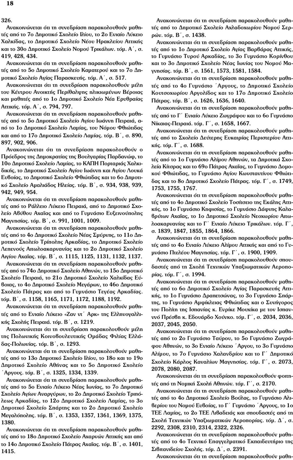 Τρικάλων. τόµ. Α, σ. 419, 428, 434. Ανακοινώνεται ότι τη συνεδρίαση παρακολουθούν µαθητές από το 5ο Δηµοτικό Σχολείο Καµατερού και το 7ο Δη- µοτικό Σχολείο Αγίας Παρασκευής. τόµ. Α, σ. 517.