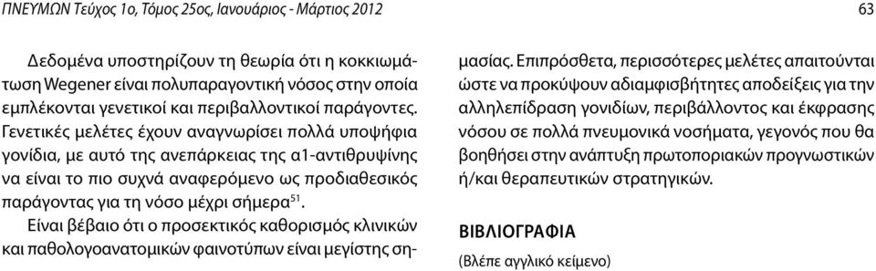 Γενετικές μελέτες έχουν αναγνωρίσει πολλά υποψήφια γονίδια, με αυτό της ανεπάρκειας της α1-αντιθρυψίνης να είναι το πιο συχνά αναφερόμενο ως προδιαθεσικός παράγοντας για τη νόσο μέχρι σήμερα 51.