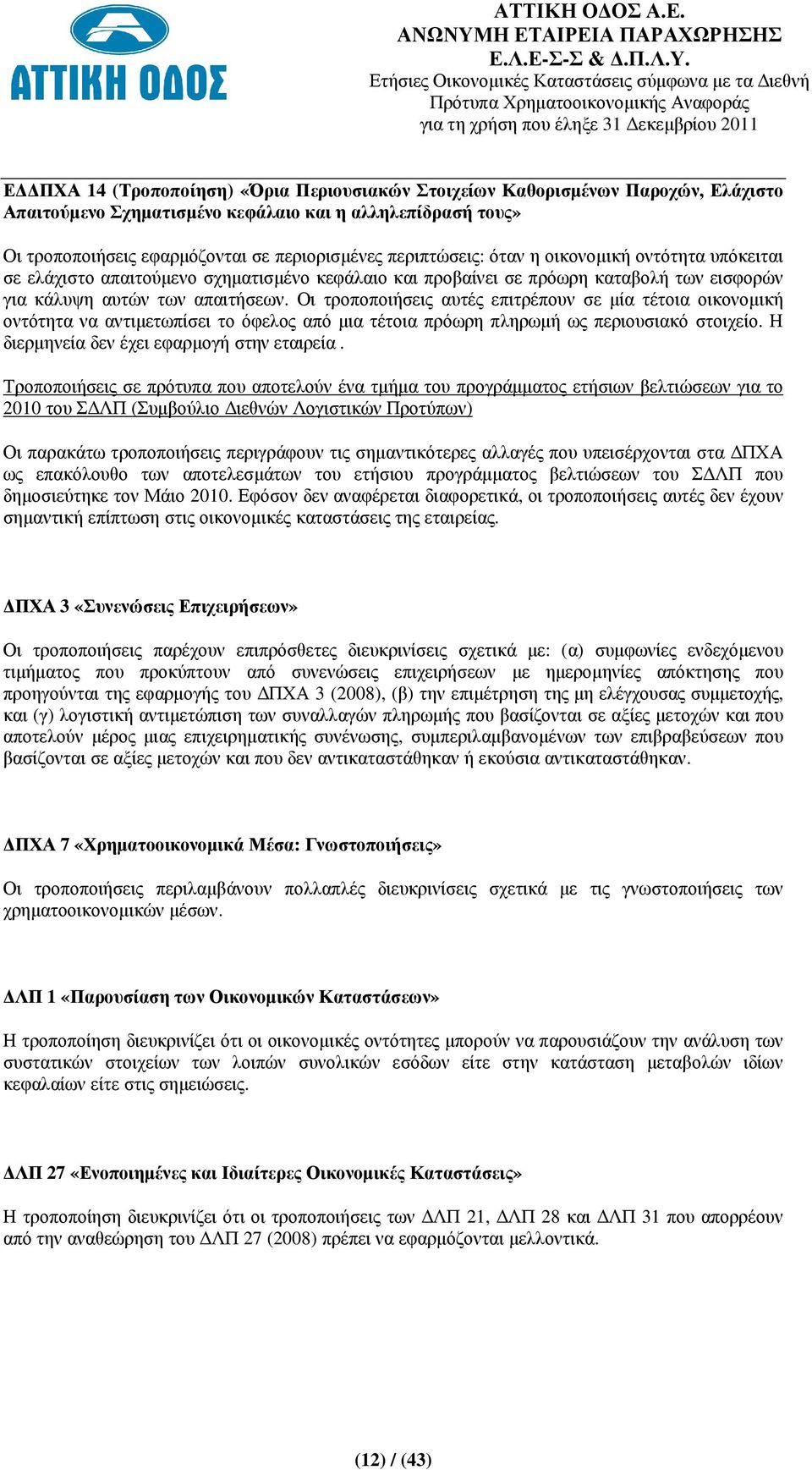 Οι τροποποιήσεις αυτές επιτρέπουν σε µία τέτοια οικονοµική οντότητα να αντιµετωπίσει το όφελος από µια τέτοια πρόωρη πληρωµή ως περιουσιακό στοιχείο. Η διερµηνεία δεν έχει εφαρµογή στην εταιρεία.