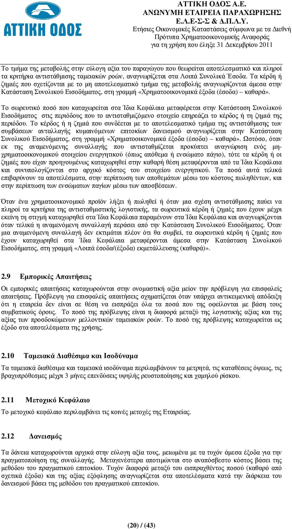 Το σωρευτικό ποσό που καταχωρείται στα Ίδια Κεφάλαια µεταφέρεται στην Κατάσταση Συνολικού Εισοδήµατος στις περιόδους που το αντισταθµιζόµενο στοιχείο επηρεάζει το κέρδος ή τη ζηµιά της περιόδου.