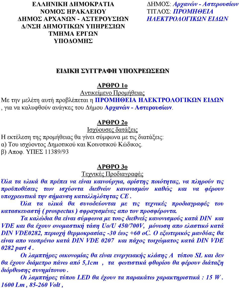 ΑΡΘΡΟ 2ο Ισχύουσες δατάξεις Η εκτέλεση της προµήθειας θα γίνει σύµφωνα µε τις διατάξεις: α) Του ισχύοντος ηµοτικού και Κοινοτικού Κώδικος. β) Αποφ.