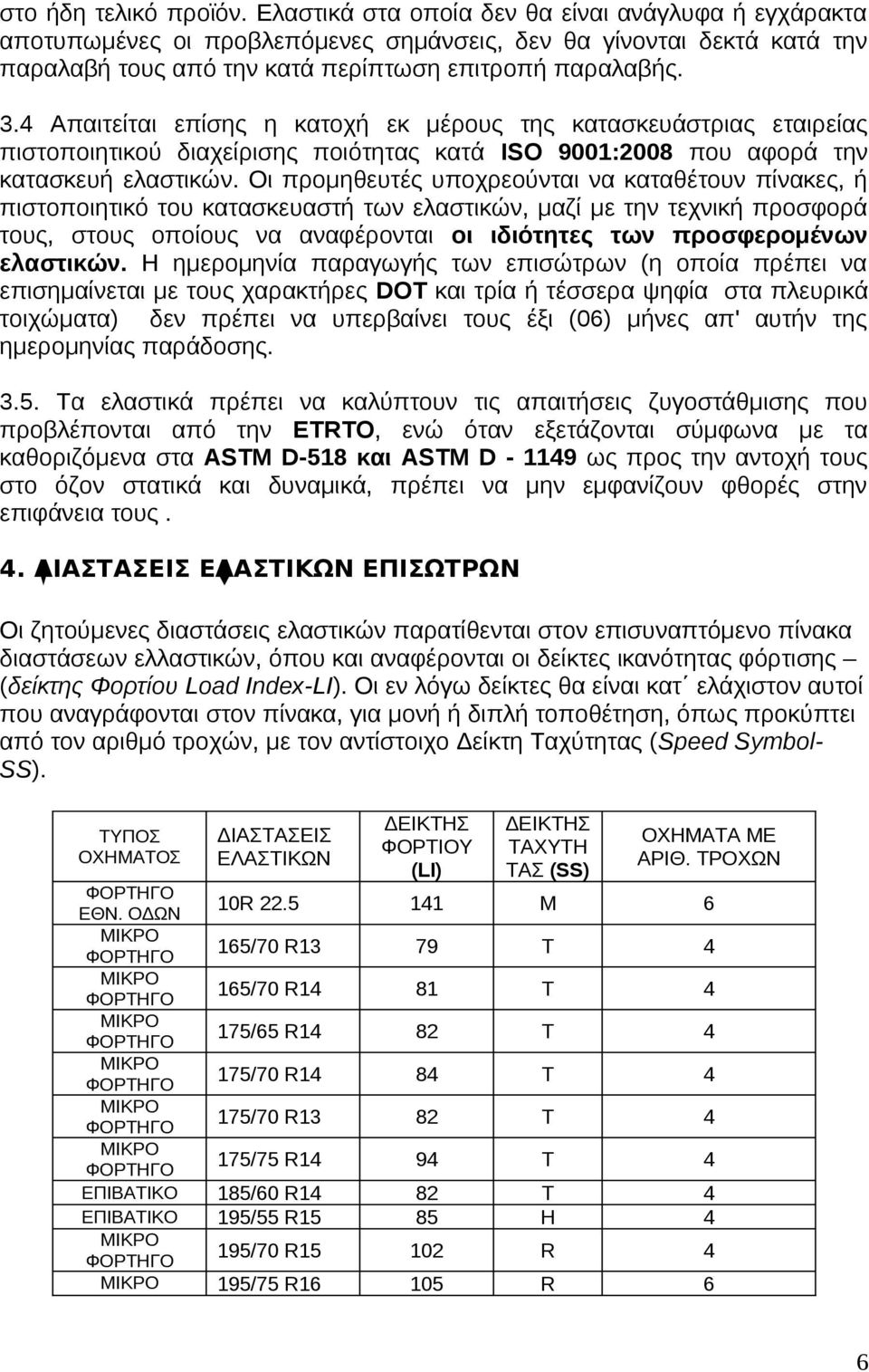 4 Απαιτείται επίσης η κατοχή εκ μέρους της κατασκευάστριας εταιρείας πιστοποιητικού διαχείρισης ποιότητας κατά ISO 9001:2008 που αφορά την κατασκευή ελαστικών.