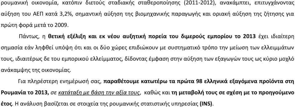 Πάντως, η θετική εξέλιξη και εκ νέου αυξητική πορεία του διμερούς εμπορίου το 2013 έχει ιδιαίτερη σημασία εάν ληφθεί υπόψη ότι και οι δύο χώρες επιδιώκουν με συστηματικό τρόπο την μείωση των