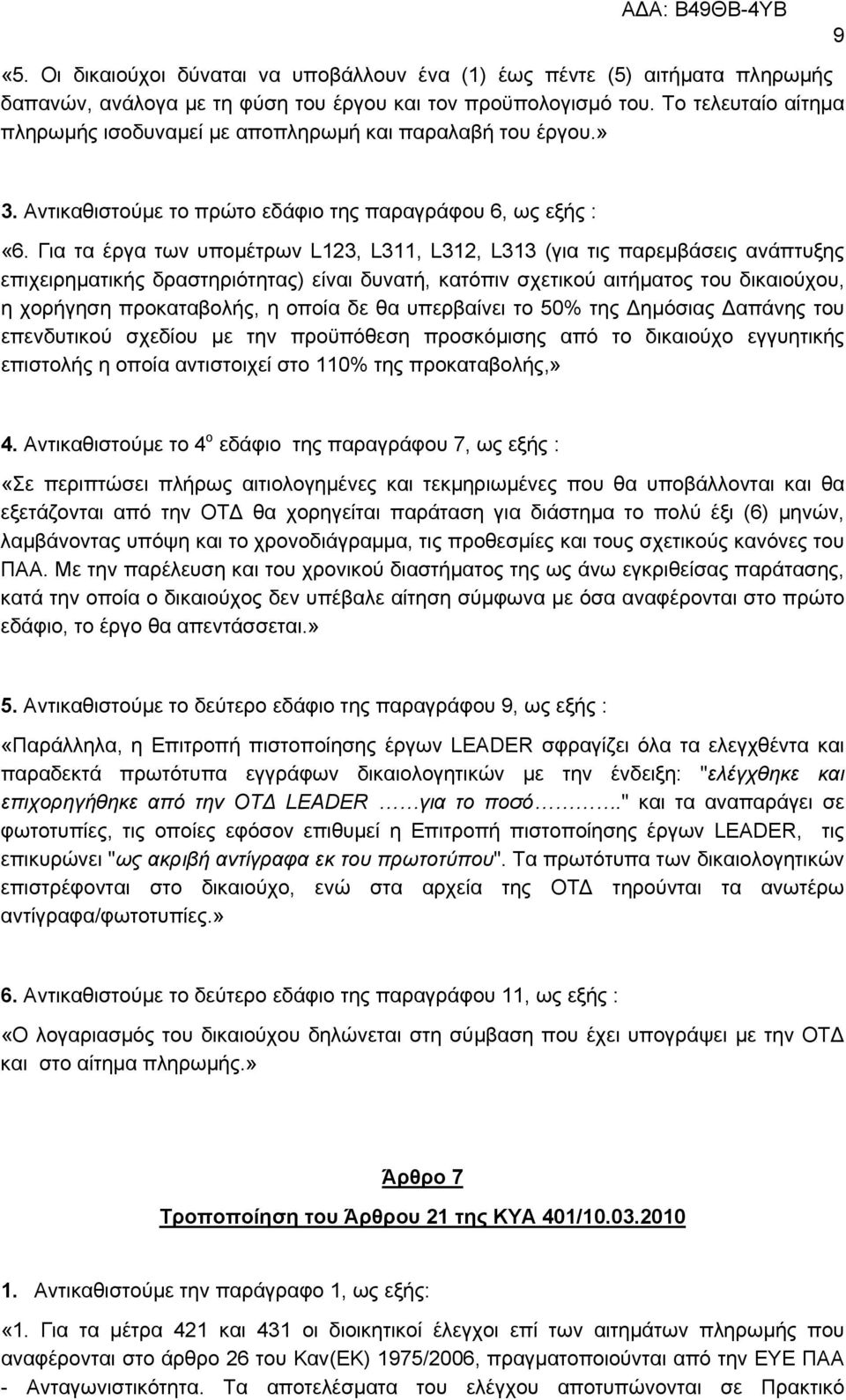 Για τα έργα των υποµέτρων L123, L311, L312, L313 (για τις παρεµβάσεις ανάπτυξης επιχειρηµατικής δραστηριότητας) είναι δυνατή, κατόπιν σχετικού αιτήµατος του δικαιούχου, η χορήγηση προκαταβολής, η