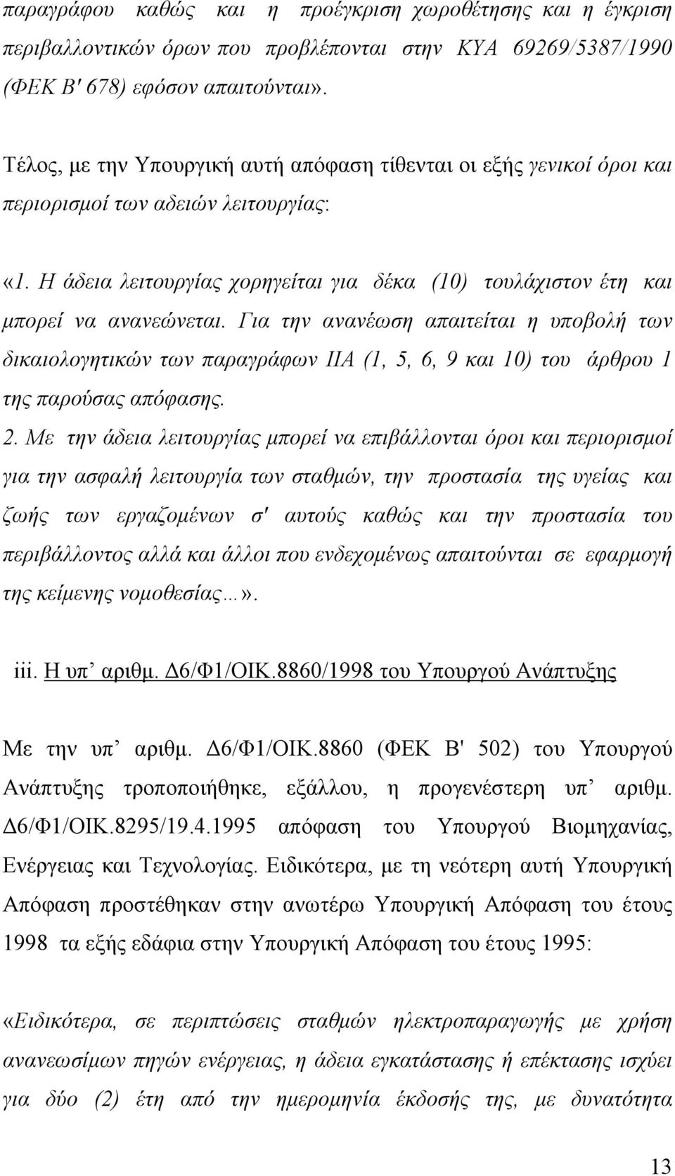 Για την ανανέωση απαιτείται η υποβολή των δικαιολογητικών των παραγράφων ΙΙΑ (1, 5, 6, 9 και 10) του άρθρου 1 της παρούσας απόφασης. 2.