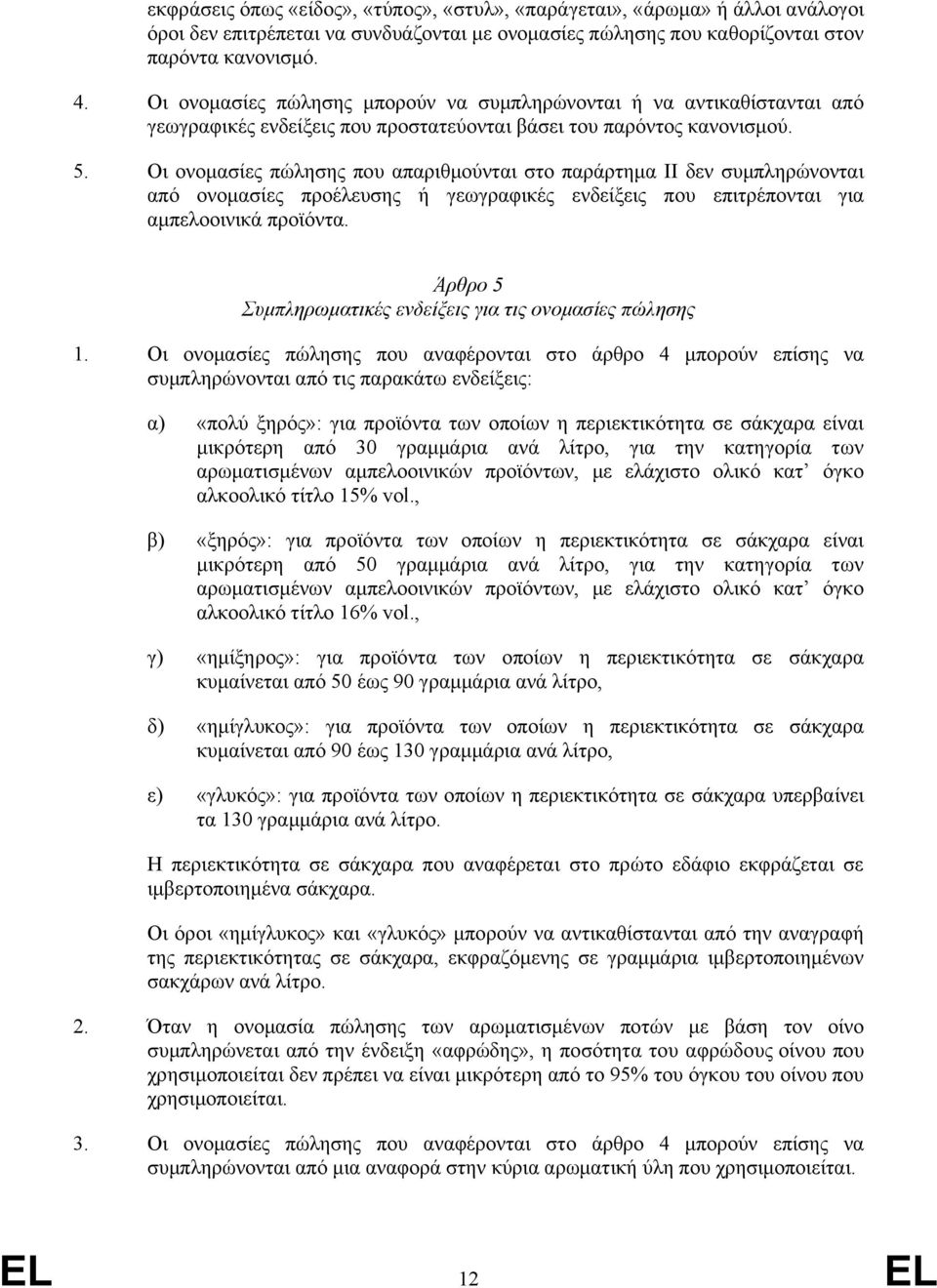 Οι ονομασίες πώλησης που απαριθμούνται στο παράρτημα II δεν συμπληρώνονται από ονομασίες προέλευσης ή γεωγραφικές ενδείξεις που επιτρέπονται για αμπελοοινικά προϊόντα.