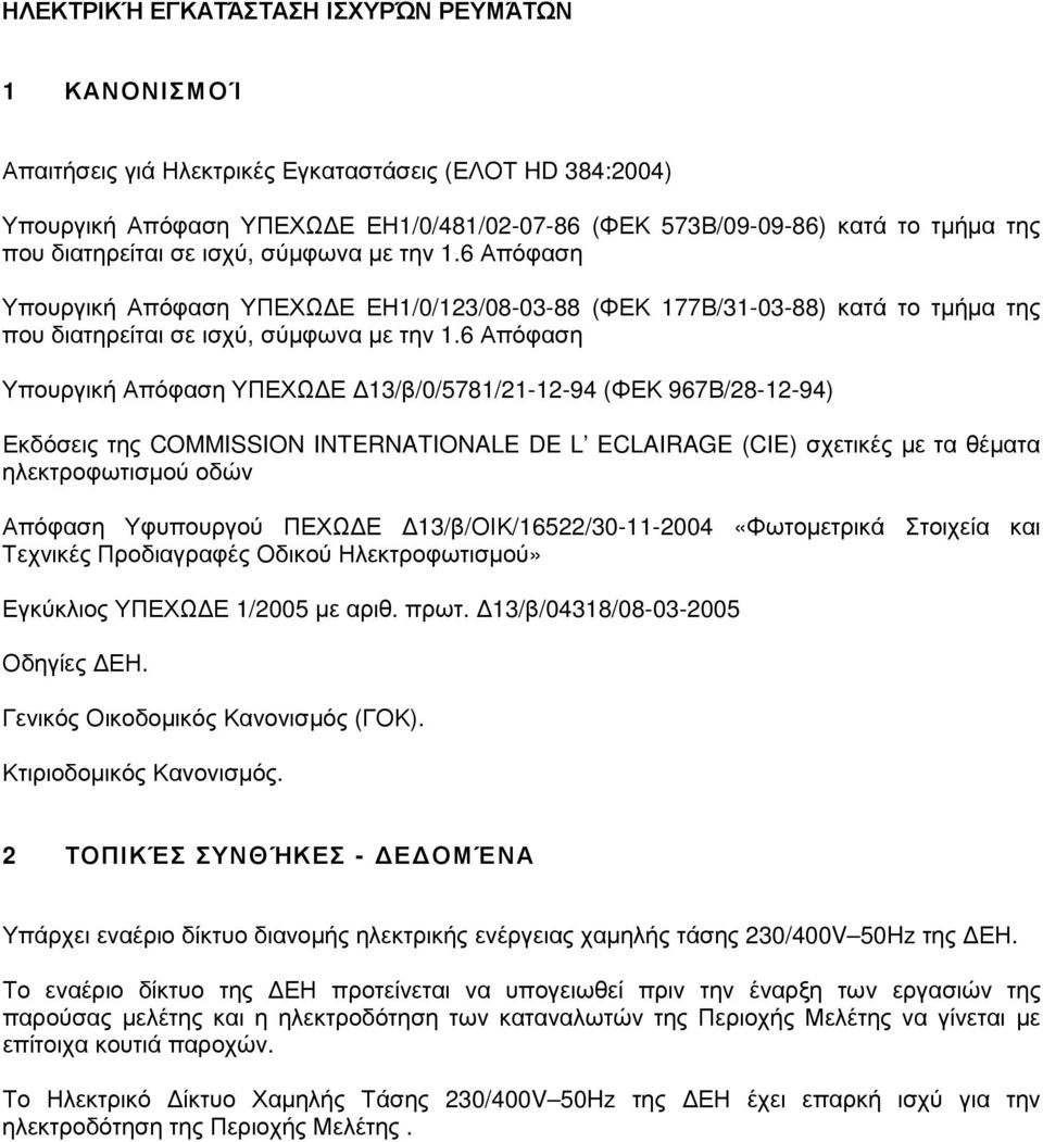 6 Απόφαση Υπουργική Απόφαση ΥΠΕΧΩ Ε 13/β/0/5781/21-12-94 (ΦΕΚ 967Β/28-12-94) Εκδόσεις της COMMISSION INTERNATIONALE DE L ECLAIRAGE (CIE) σχετικές µε τα θέµατα ηλεκτροφωτισµού οδών Απόφαση Υφυπουργού