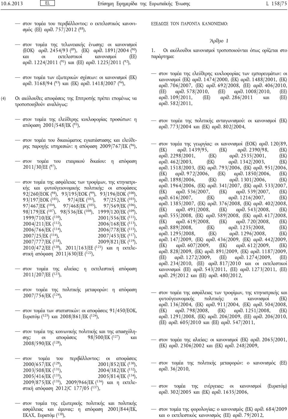 1225/2011 ( 92 ), στον τομέα των εξωτερικών σχέσεων: οι κανονισμοί (ΕΚ) αριθ. 3168/94 ( 93 ) και (ΕΚ) αριθ.