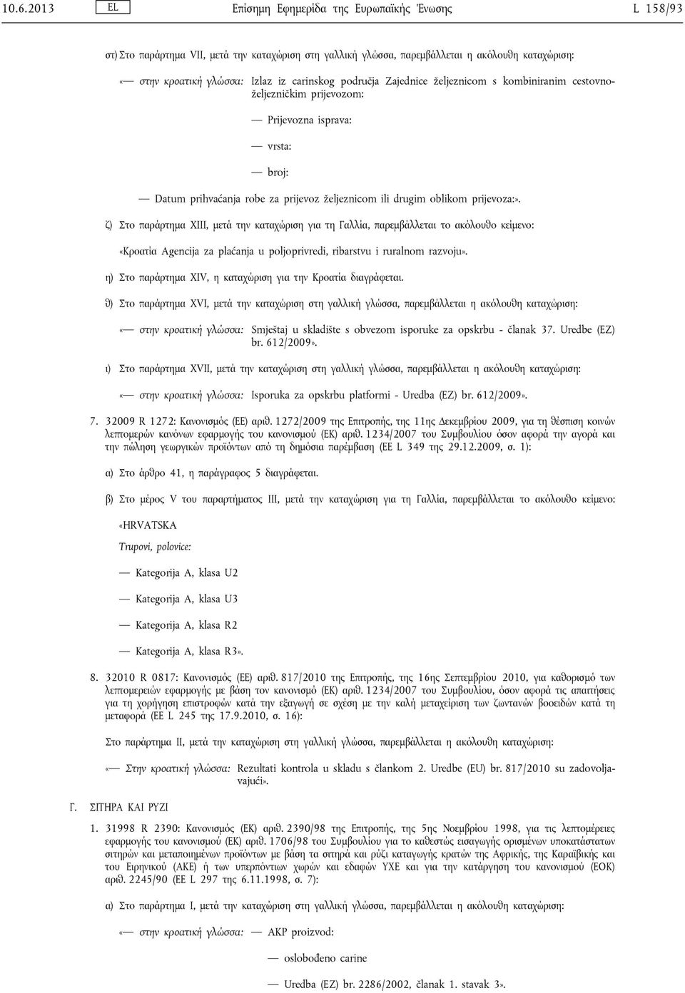 ζ) Στο παράρτημα XIII, μετά την καταχώριση για τη Γαλλία, παρεμβάλλεται το ακόλουθο κείμενο: «Κροατία Agencija za plaćanja u poljoprivredi, ribarstvu i ruralnom razvoju».