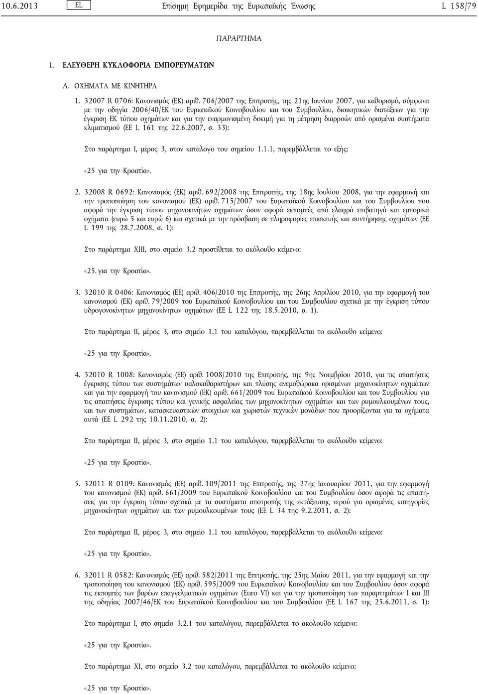 και για την εναρμονισμένη δοκιμή για τη μέτρηση διαρροών από ορισμένα συστήματα κλιματισμού (ΕΕ L 161 της 22.6.2007, σ. 33): Στο παράρτημα I, μέρος 3, στον κατάλογο του σημείου 1.1.1, παρεμβάλλεται το εξής: «25 για την Κροατία».