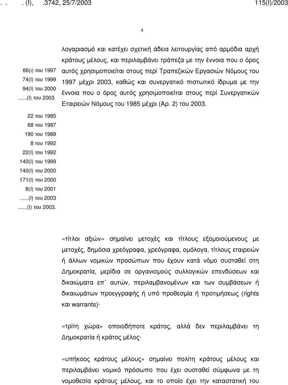 1997 μέχρι 2003, καθώς και συνεργατικό πιστωτικό ίδρυμα με την έννοια που ο όρος αυτός χρησιμοποιείται στους περί Συνεργατικών Εταιρειών Νόμους του 1985 μέχρι (Aρ. 2) του 2003.