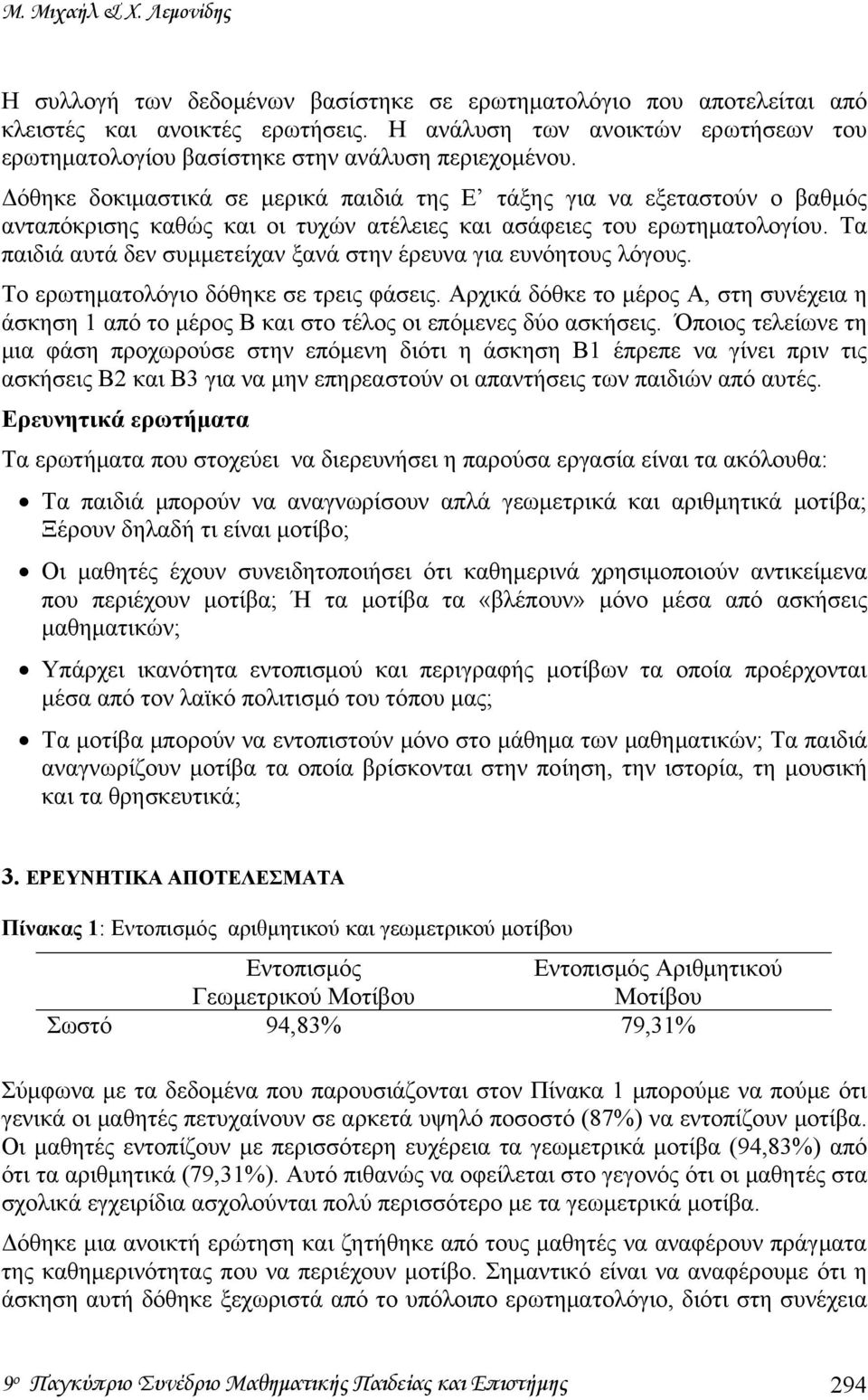 Δόθηκε δοκιμαστικά σε μερικά παιδιά της Ε τάξης για να εξεταστούν ο βαθμός ανταπόκρισης καθώς και οι τυχών ατέλειες και ασάφειες του ερωτηματολογίου.