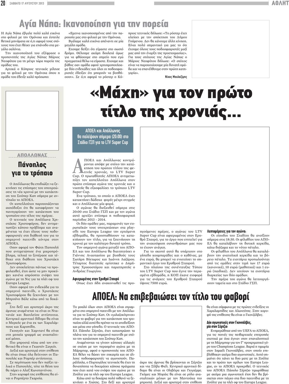 Αρχικά ο Κύπριος τεχνικός μίλησε για το φιλικό με την Ομόνοια όπου η ομάδα του έδειξε καλό πρόσωπο: «Εμεινα ικανοποιημένος από την παρουσία μας στο φιλικό με την Ομόνοια.