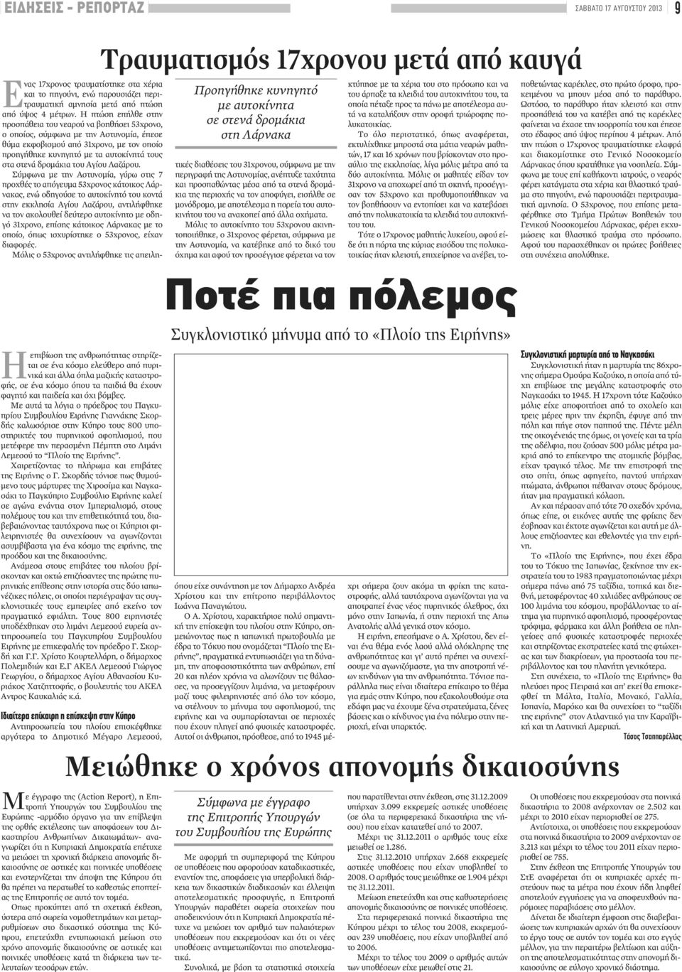 Με αυτά τα λόγια ο πρόεδρος του Παγκυπρίου Συμβουλίου Ειρήνης Γιαννάκης Σκορδής καλωσόρισε στην Κύπρο τους 800 υποστηρικτές του πυρηνικού αφοπλισμού, που μετέφερε την περασμένη Πέμπτη στο Λιμάνι