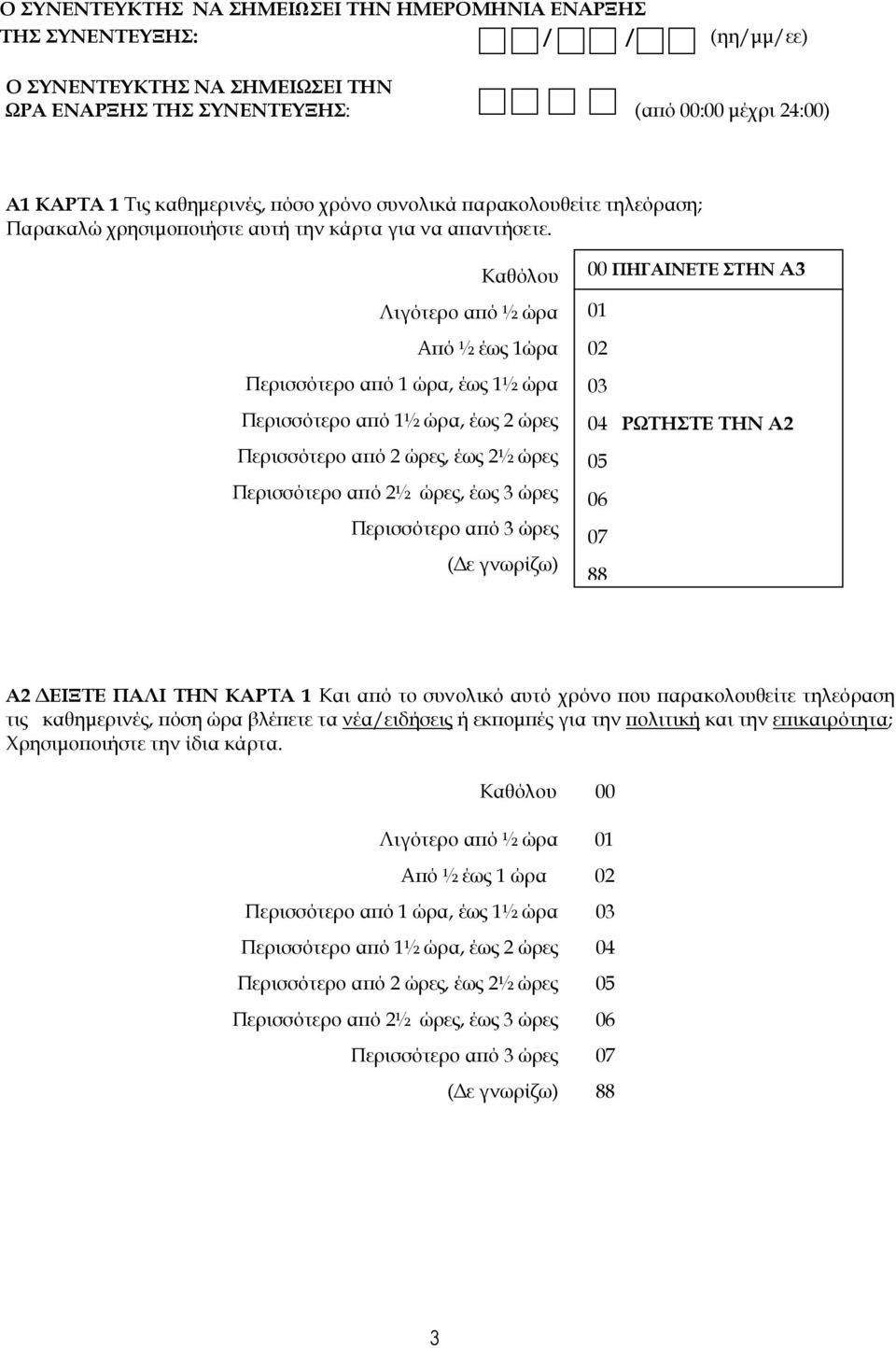 Καθόλου Λιγότερο α ό ½ ώρα Α ό ½ έως 1ώρα Περισσότερο α ό 1 ώρα, έως 1½ ώρα Περισσότερο α ό 1½ ώρα, έως 2 ώρες Περισσότερο α ό 2 ώρες, έως 2½ ώρες Περισσότερο α ό 2½ ώρες, έως 3 ώρες Περισσότερο α ό