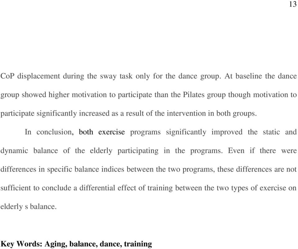 intervention in both groups. In conclusion, both exercise programs significantly improved the static and dynamic balance of the elderly participating in the programs.